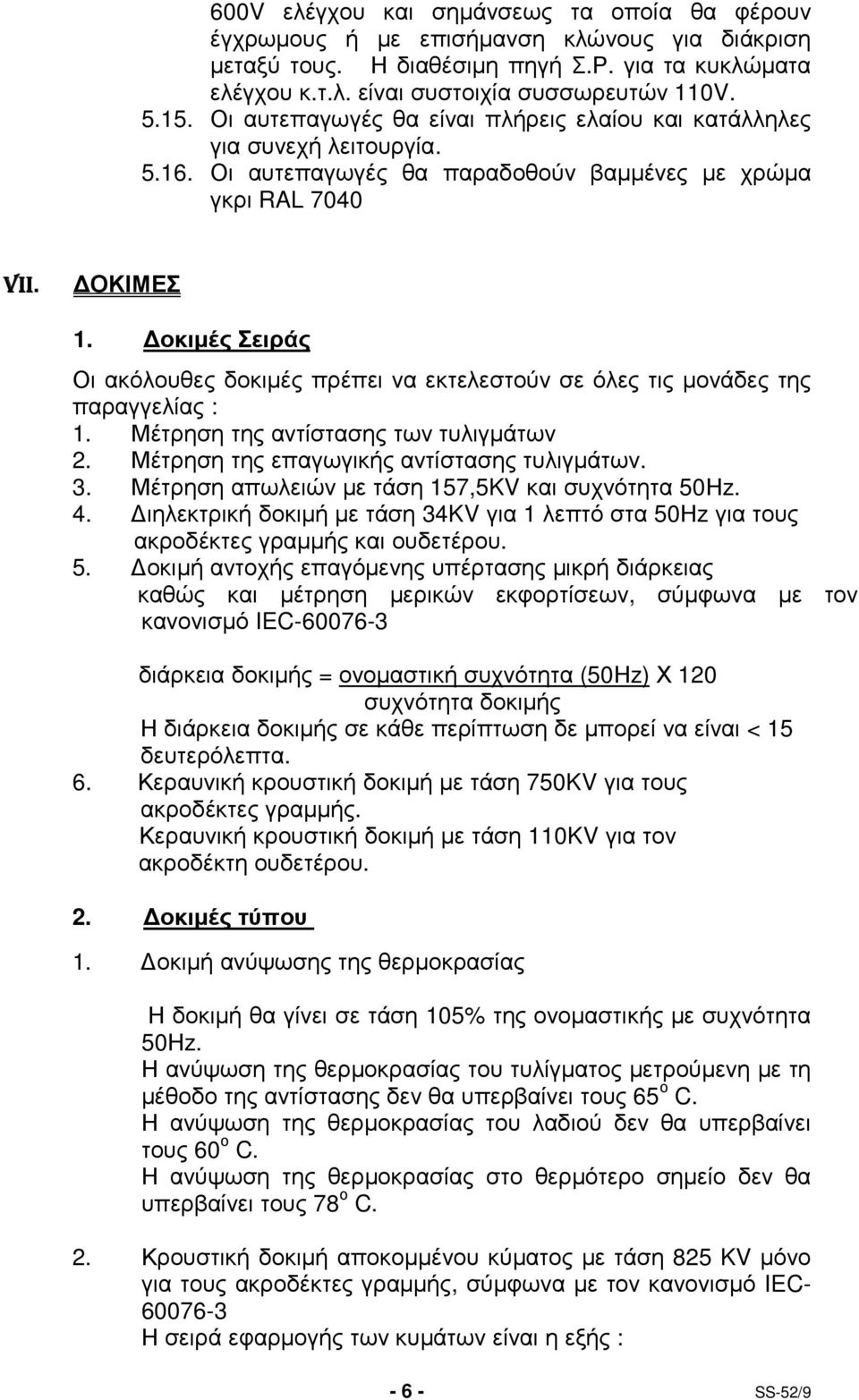 οκιµές Σειράς Οι ακόλουθες δοκιµές πρέπει να εκτελεστούν σε όλες τις µονάδες της παραγγελίας : 1. Μέτρηση της αντίστασης των τυλιγµάτων 2. Μέτρηση της επαγωγικής αντίστασης τυλιγµάτων. 3.