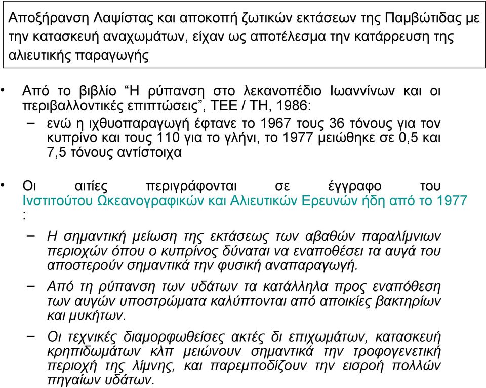 αντίστοιχα Οι αιτίες περιγράφονται σε έγγραφο του Ινστιτούτου Ωκεανογραφικών και Αλιευτικών Ερευνών ήδη από το 1977 : Η σημαντική μείωση της εκτάσεως των αβαθών παραλίμνιων περιοχών όπου ο κυπρίνος
