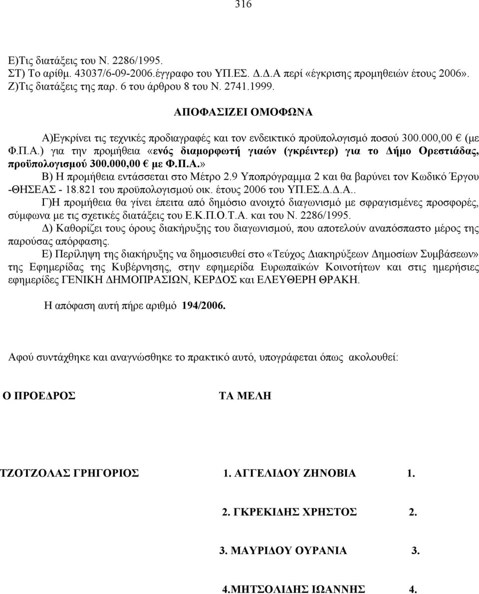 000,00 με Φ.Π.Α.» Β) Η προμήθεια εντάσσεται στο Μέτρο 2.9 Υποπρόγραμμα 2 και θα βαρύνει τον Κωδικό Έργου -ΘΗΣΕΑΣ - 18.821 του προϋπολογισμού οικ. έτους 2006 του ΥΠ.ΕΣ.Δ.Δ.Α.. Γ)Η προμήθεια θα γίνει έπειτα από δημόσιο ανοιχτό διαγωνισμό με σφραγισμένες προσφορές, σύμφωνα με τις σχετικές διατάξεις του Ε.