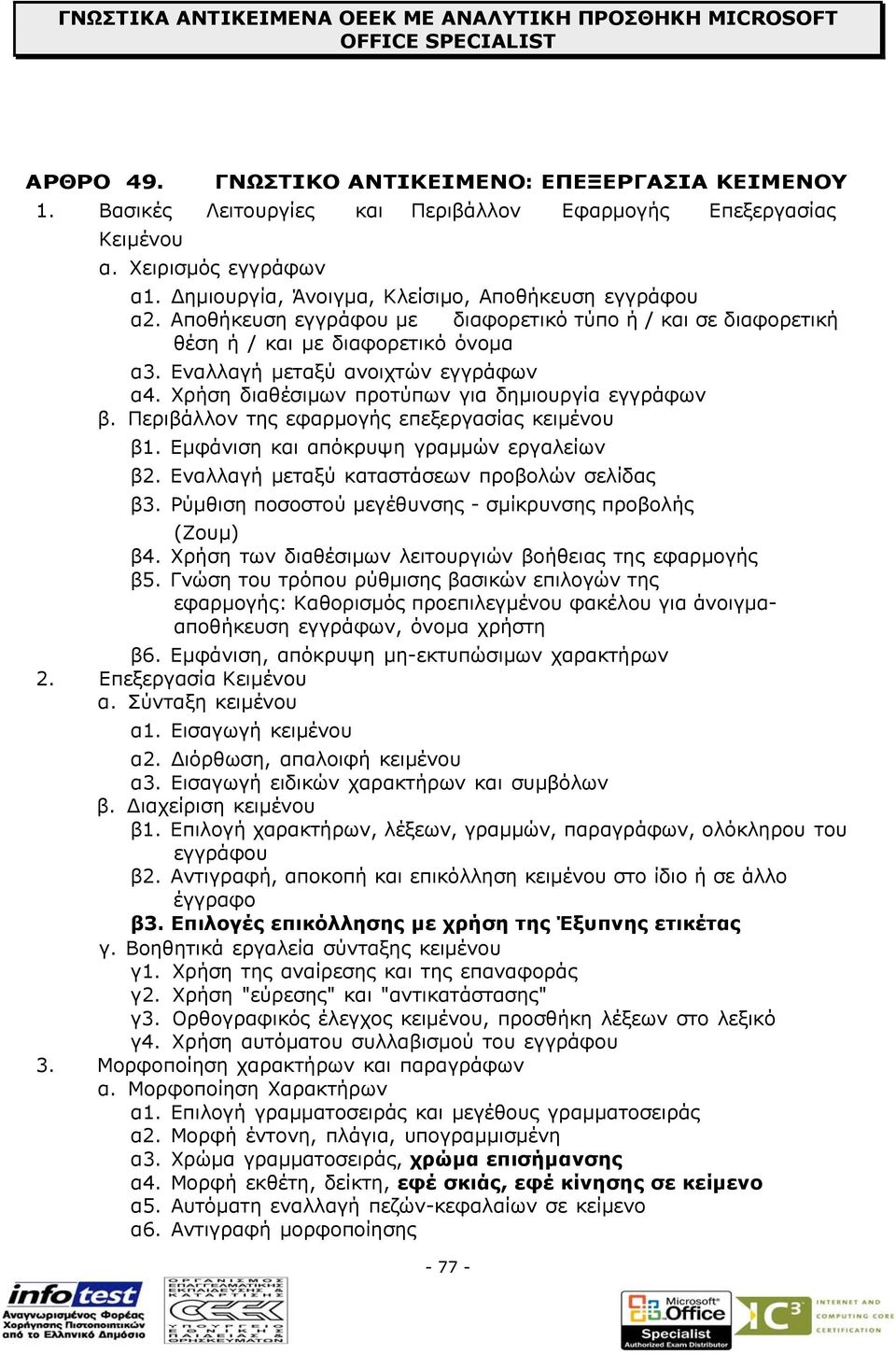 Αποθήκευση εγγράφου µε διαφορετικό τύπο ή / και σε διαφορετική θέση ή / και µε διαφορετικό όνοµα α3. Εναλλαγή µεταξύ ανοιχτών εγγράφων α4. Χρήση διαθέσιµων προτύπων για δηµιουργία εγγράφων β.