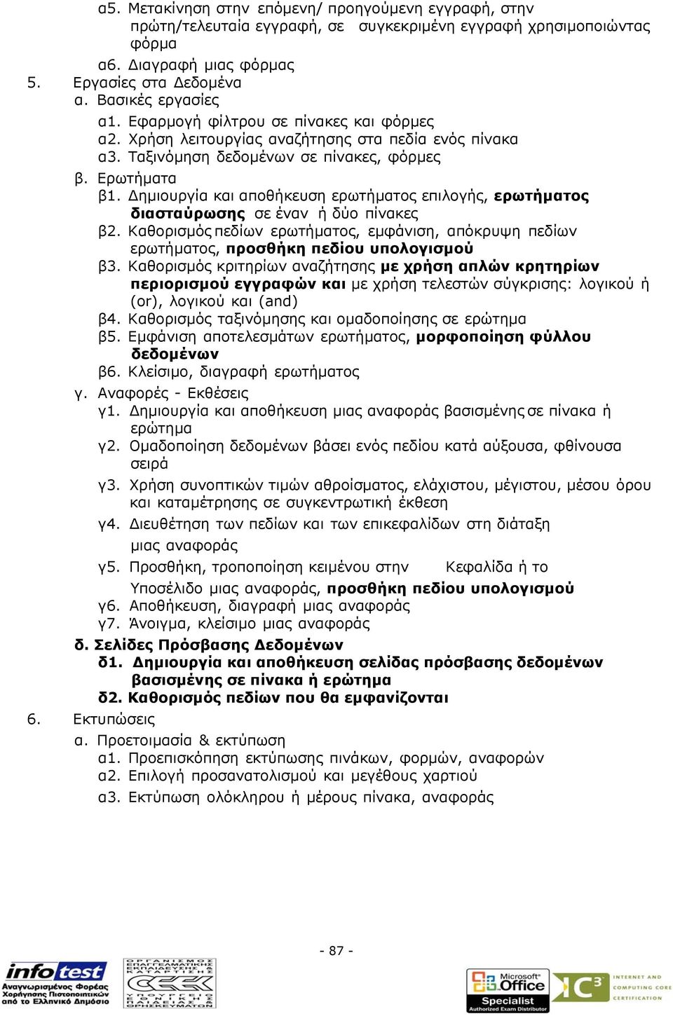 ηµιουργία και αποθήκευση ερωτήµατος επιλογής, ερωτήµατος διασταύρωσης σε έναν ή δύο πίνακες β2. Καθορισµός πεδίων ερωτήµατος, εµφάνιση, απόκρυψη πεδίων ερωτήµατος, προσθήκη πεδίου υπολογισµού β3.