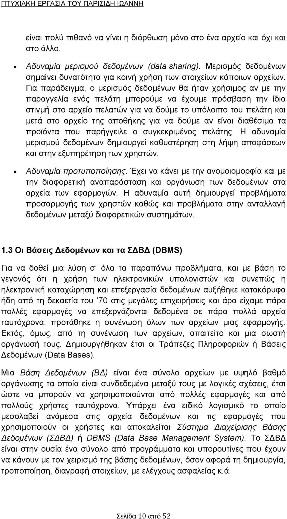 Για παράδειγμα, ο μερισμός δεδομένων θα ήταν χρήσιμος αν με την παραγγελία ενός πελάτη μπορούμε να έχουμε πρόσβαση την ίδια στιγμή στο αρχείο πελατών για να δούμε το υπόλοιπο του πελάτη και μετά στο