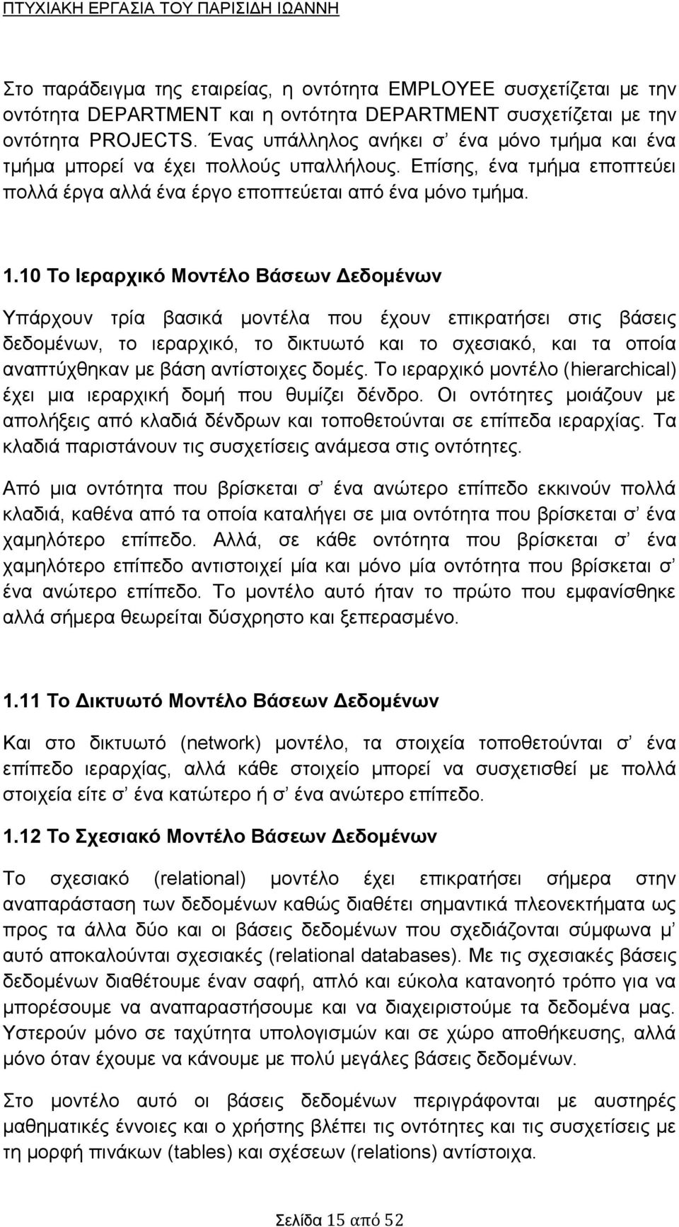 10 Το Ιεραρχικό Μοντέλο Βάσεων Δεδομένων Υπάρχουν τρία βασικά μοντέλα που έχουν επικρατήσει στις βάσεις δεδομένων, το ιεραρχικό, το δικτυωτό και το σχεσιακό, και τα οποία αναπτύχθηκαν με βάση