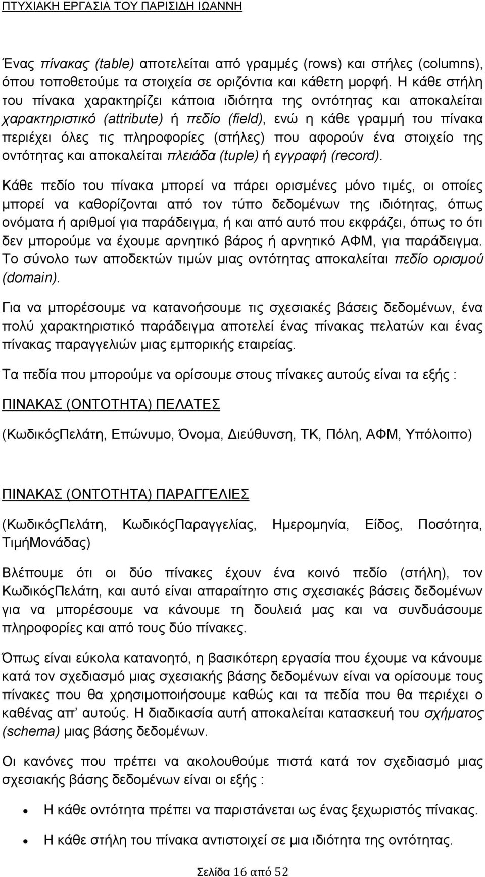 αφορούν ένα στοιχείο της οντότητας και αποκαλείται πλειάδα (tuple) ή εγγραφή (record).