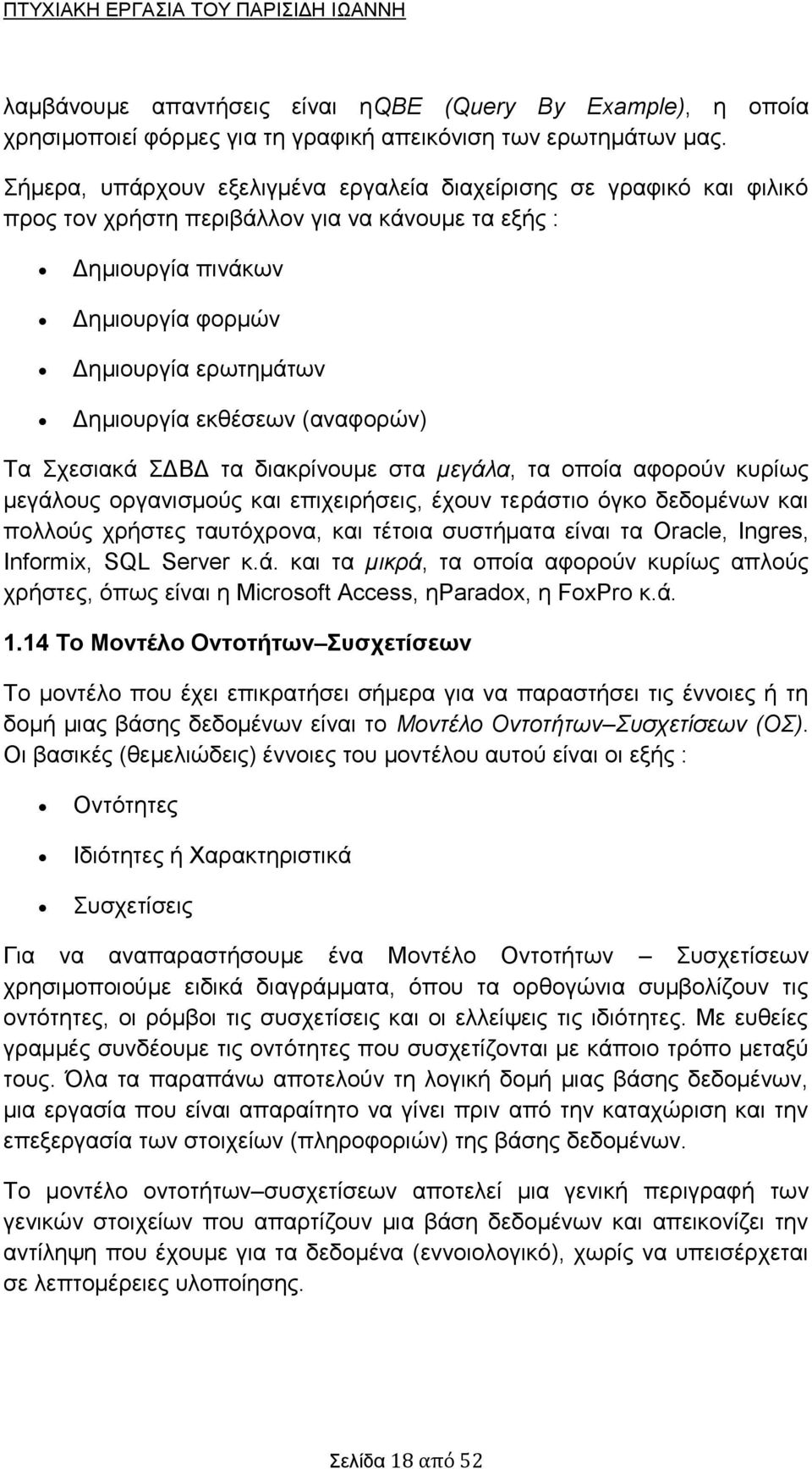 εκθέσεων (αναφορών) Τα Σχεσιακά ΣΔΒΔ τα διακρίνουμε στα μεγάλα, τα οποία αφορούν κυρίως μεγάλους οργανισμούς και επιχειρήσεις, έχουν τεράστιο όγκο δεδομένων και πολλούς χρήστες ταυτόχρονα, και τέτοια