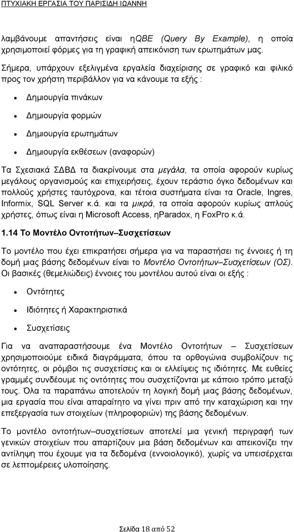 εκθέσεων (αναφορών) Τα Σχεσιακά ΣΔΒΔ τα διακρίνουμε στα μεγάλα, τα οποία αφορούν κυρίως μεγάλους οργανισμούς και επιχειρήσεις, έχουν τεράστιο όγκο δεδομένων και πολλούς χρήστες ταυτόχρονα, και τέτοια