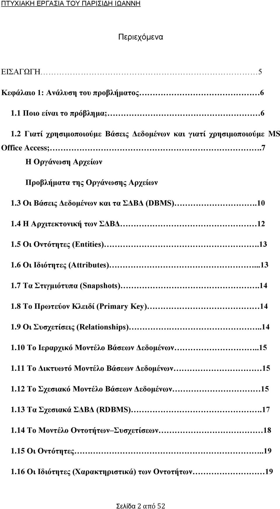 ..13 1.7 Τα Στιγμιότυπα (Snapshots).14 1.8 Το Πρωτεύον Κλειδί (Primary Key) 14 1.9 Οι Συσχετίσεις (Relationships)..14 1.10 Το Ιεραρχικό Μοντέλο Βάσεων Δεδομένων..15 1.