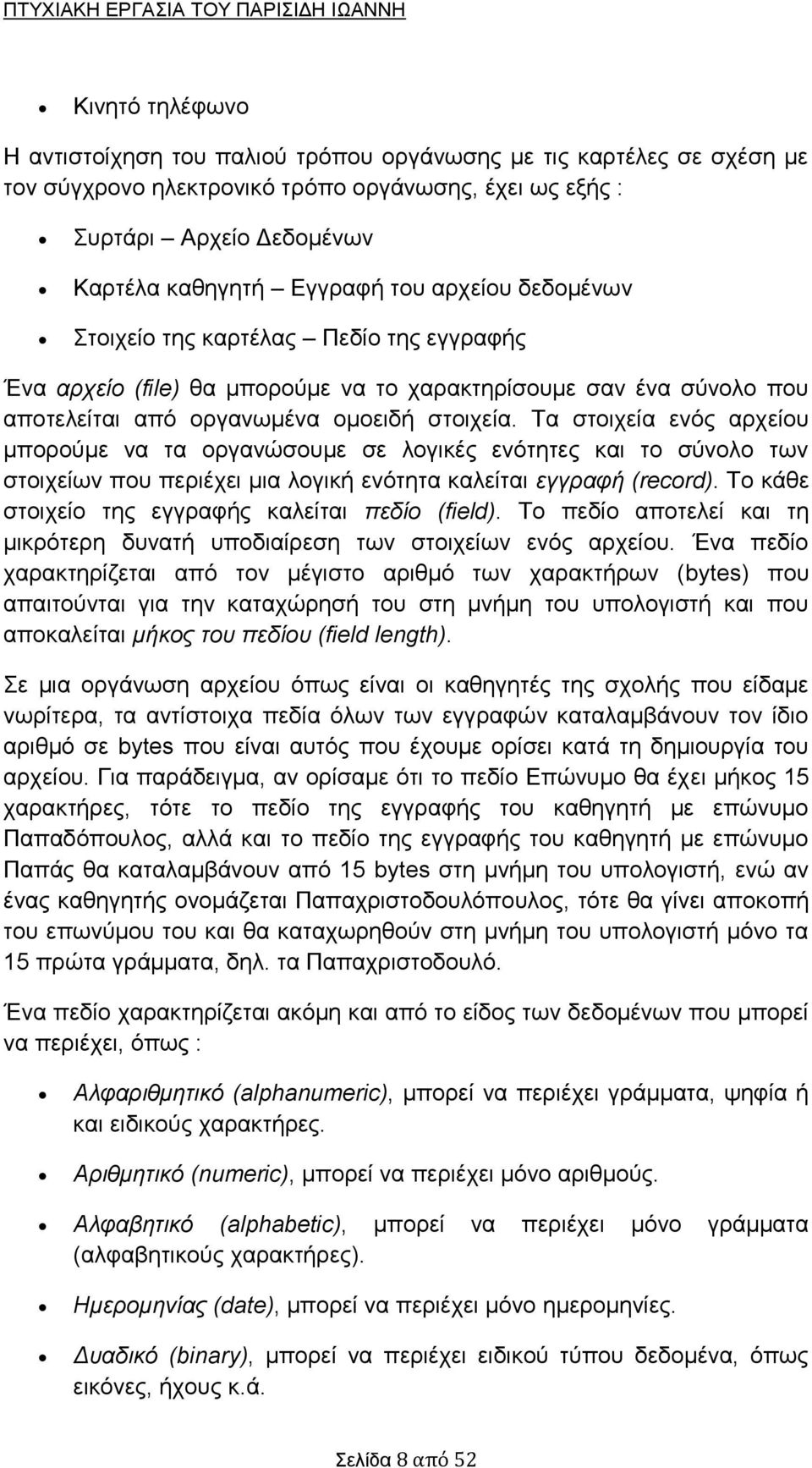 Τα στοιχεία ενός αρχείου μπορούμε να τα οργανώσουμε σε λογικές ενότητες και το σύνολο των στοιχείων που περιέχει μια λογική ενότητα καλείται εγγραφή (record).