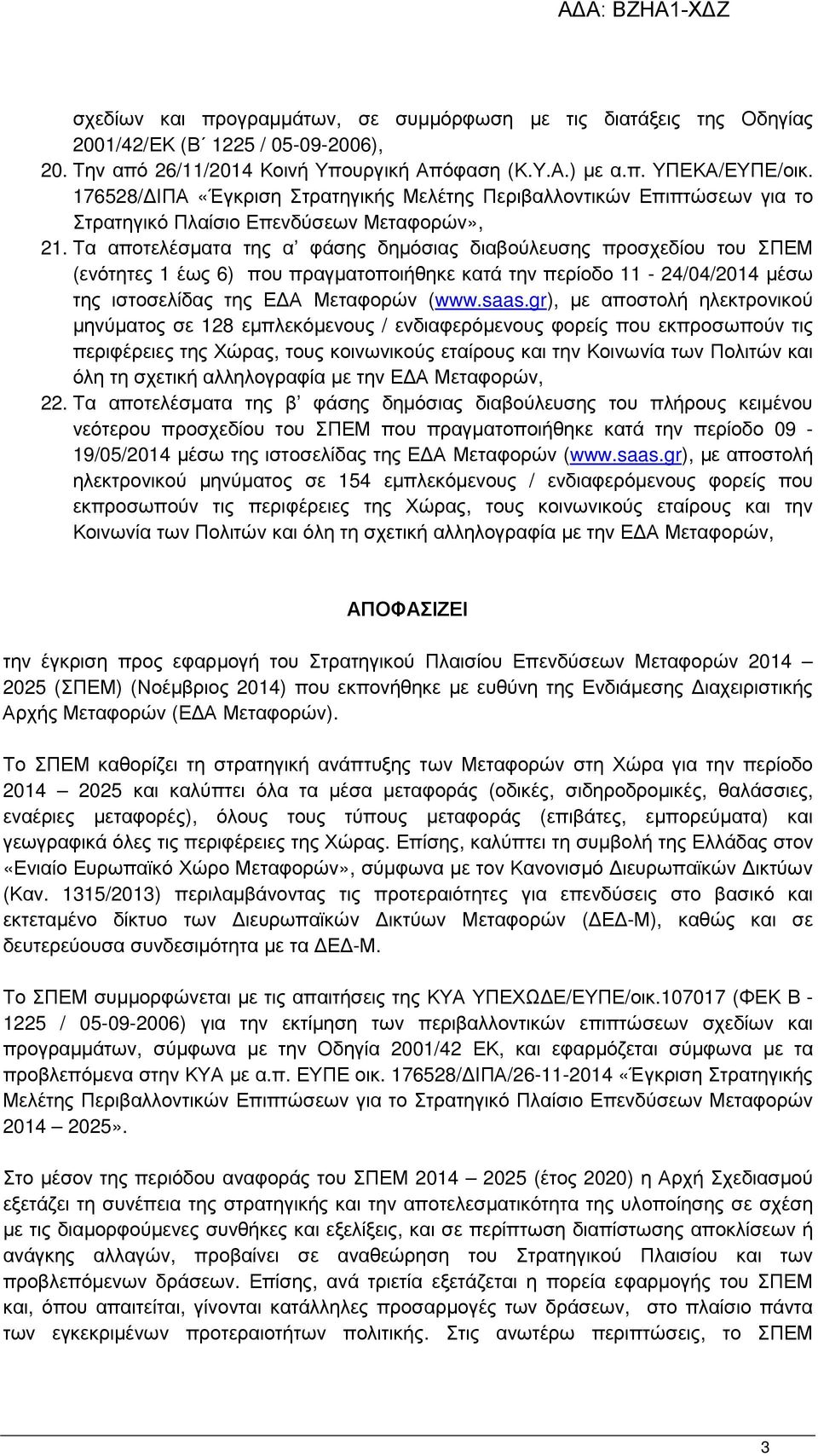 Τα αποτελέσµατα της α φάσης δηµόσιας διαβούλευσης προσχεδίου του ΣΠΕΜ (ενότητες 1 έως 6) που πραγµατοποιήθηκε κατά την περίοδο 11-24/04/2014 µέσω της ιστοσελίδας της Ε Α Μεταφορών (www.saas.