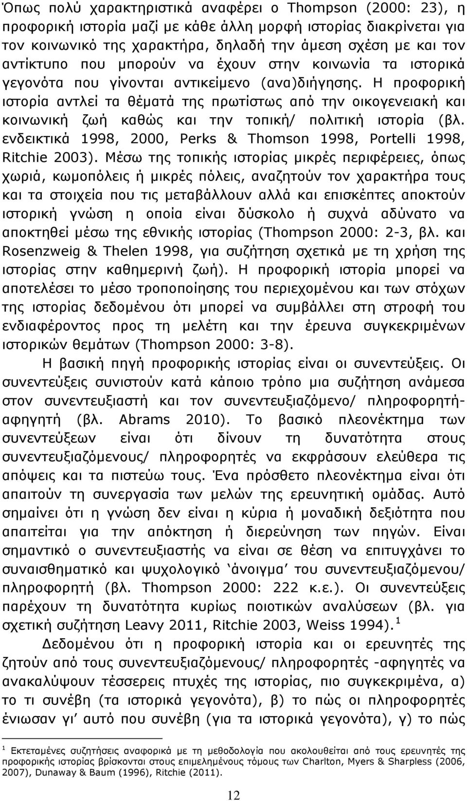 Η προφορική ιστορία αντλεί τα θέματά της πρωτίστως από την οικογενειακή και κοινωνική ζωή καθώς και την τοπική/ πολιτική ιστορία (βλ.