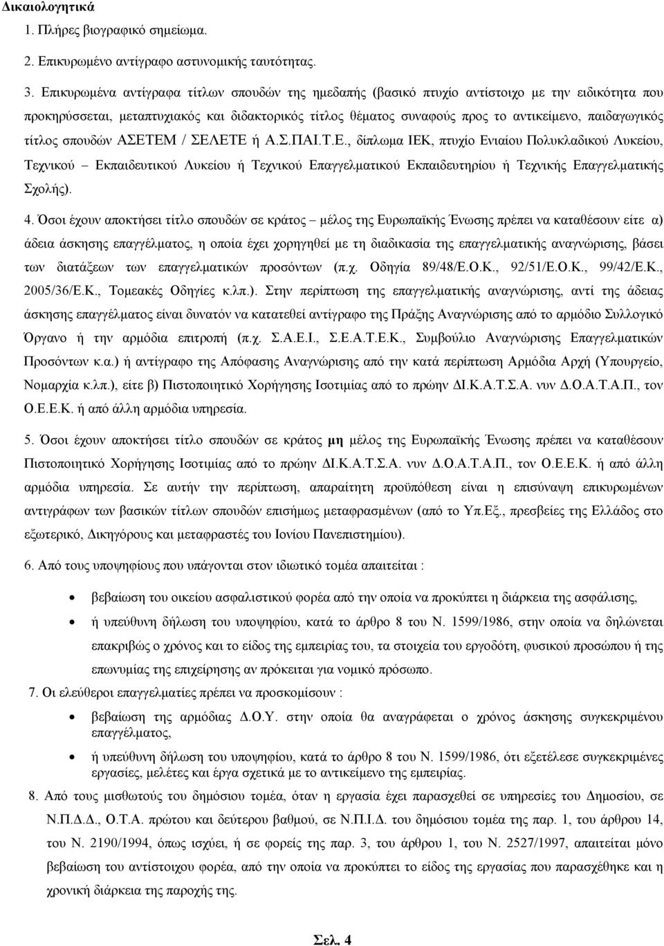 παιδαγωγικός τίτλος σπουδών ΑΣΕΤΕΜ / ΣΕΛΕΤΕ ή Α.Σ.ΠΑΙ.Τ.Ε., δίπλωμα ΙΕΚ, πτυχίο Ενιαίου Πολυκλαδικού Λυκείου, Τεχνικού Εκπαιδευτικού Λυκείου ή Τεχνικού Επαγγελματικού Εκπαιδευτηρίου ή Τεχνικής Επαγγελματικής Σχολής).