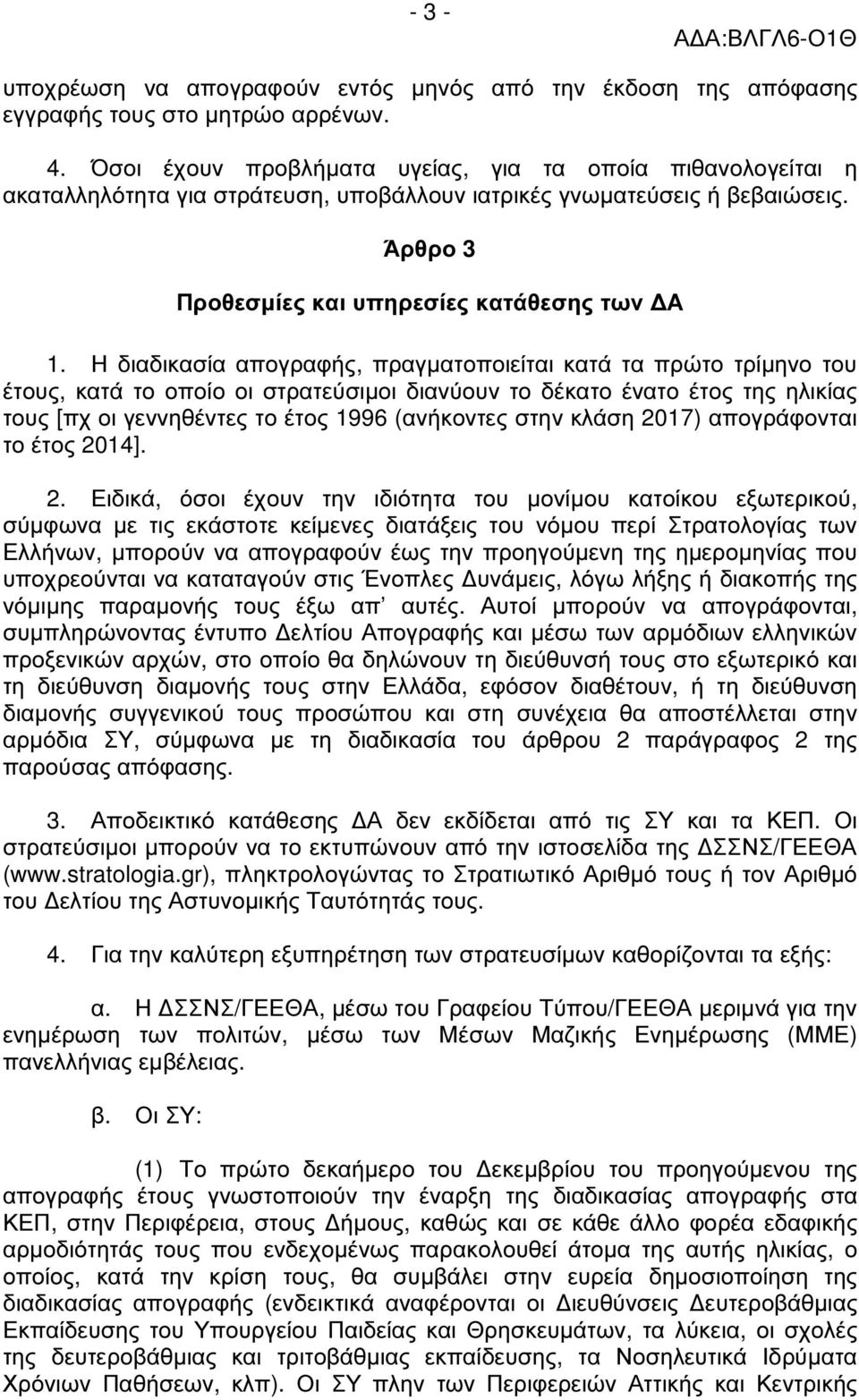 Η διαδικασία απογραφής, πραγµατοποιείται κατά τα πρώτο τρίµηνο του έτους, κατά το οποίο οι στρατεύσιµοι διανύουν το δέκατο ένατο έτος της ηλικίας τους [πχ οι γεννηθέντες το έτος 1996 (ανήκοντες στην