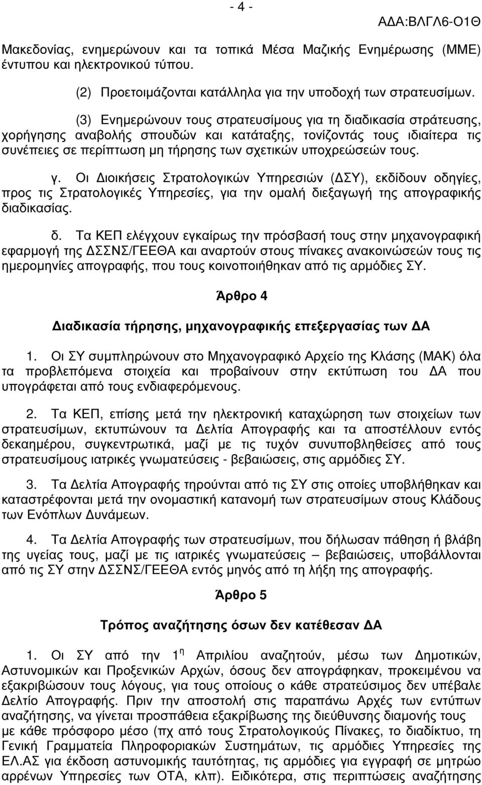 τους. γ. Οι ιοικήσεις Στρατολογικών Υπηρεσιών ( ΣΥ), εκδίδουν οδηγίες, προς τις Στρατολογικές Υπηρεσίες, για την οµαλή δι