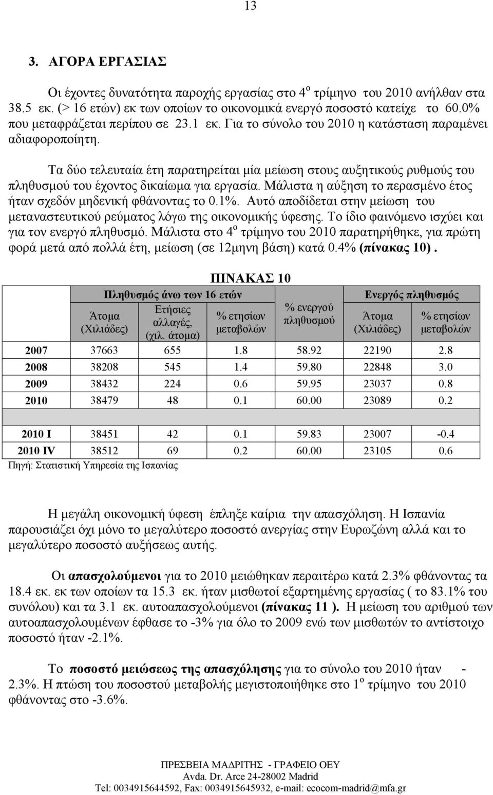 Τα δύο τελευταία έτη παρατηρείται μία μείωση στους αυξητικούς ρυθμούς του πληθυσμού του έχοντος δικαίωμα για εργασία. Μάλιστα η αύξηση το περασμένο έτος ήταν σχεδόν μηδενική φθάνοντας το 0.1%.