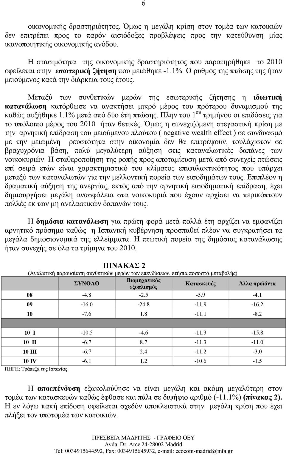 Μεταξύ των συνθετικών μερών της εσωτερικής ζήτησης η ιδιωτική κατανάλωση κατόρθωσε να ανακτήσει μικρό μέρος του πρότερου δυναμισμού της καθώς αυξήθηκε 1.1% μετά από δύο έτη πτώσης.