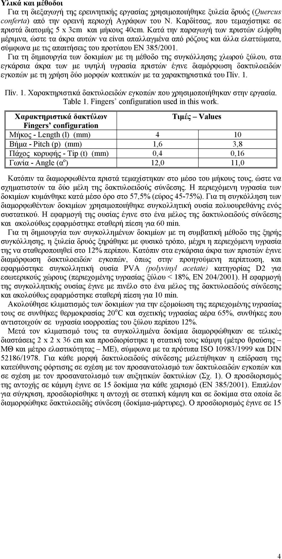 Κατά την παραγωγή των πριστών ελήφθη µέριµνα, ώστε τα άκρα αυτών να είναι απαλλαγµένα από ρόζους και άλλα ελαττώµατα, σύµφωνα µε τις απαιτήσεις του προτύπου ΕΝ 385/2001.
