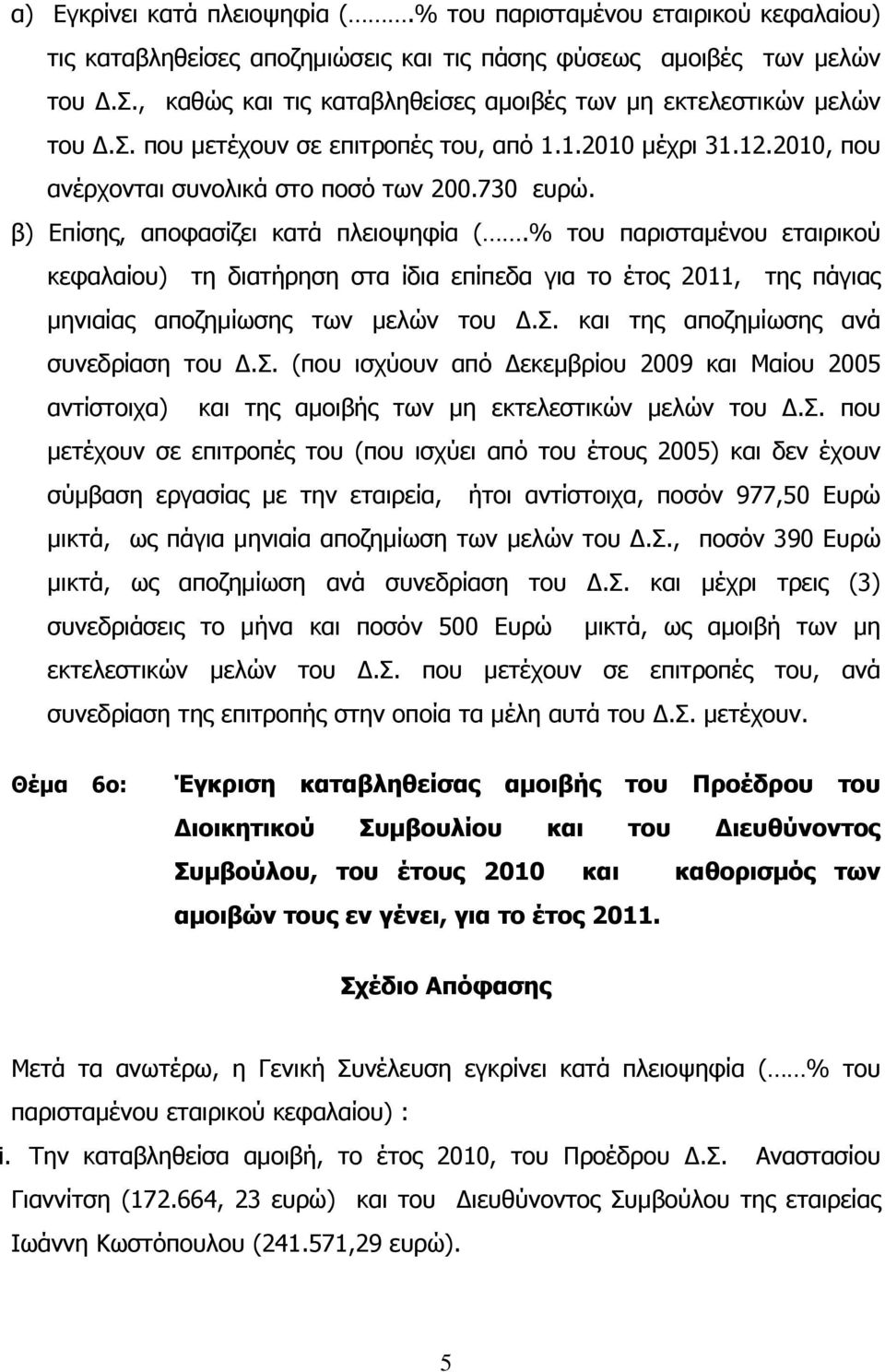 β) Επίσης, αποφασίζει κατά πλειοψηφία (.% του παρισταμένου εταιρικού κεφαλαίου) τη διατήρηση στα ίδια επίπεδα για το έτος 2011, της πάγιας μηνιαίας αποζημίωσης των μελών του Δ.Σ.