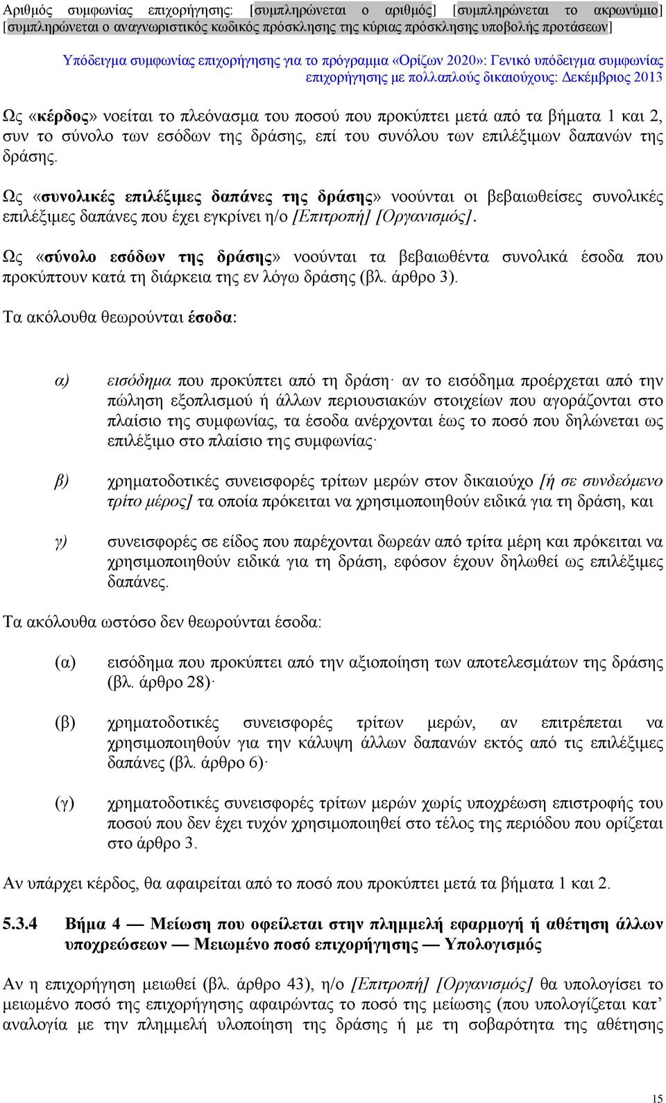 Ως «σύνολο εσόδων της δράσης» νοούνται τα βεβαιωθέντα συνολικά έσοδα που προκύπτουν κατά τη διάρκεια της εν λόγω δράσης (βλ. άρθρο 3).