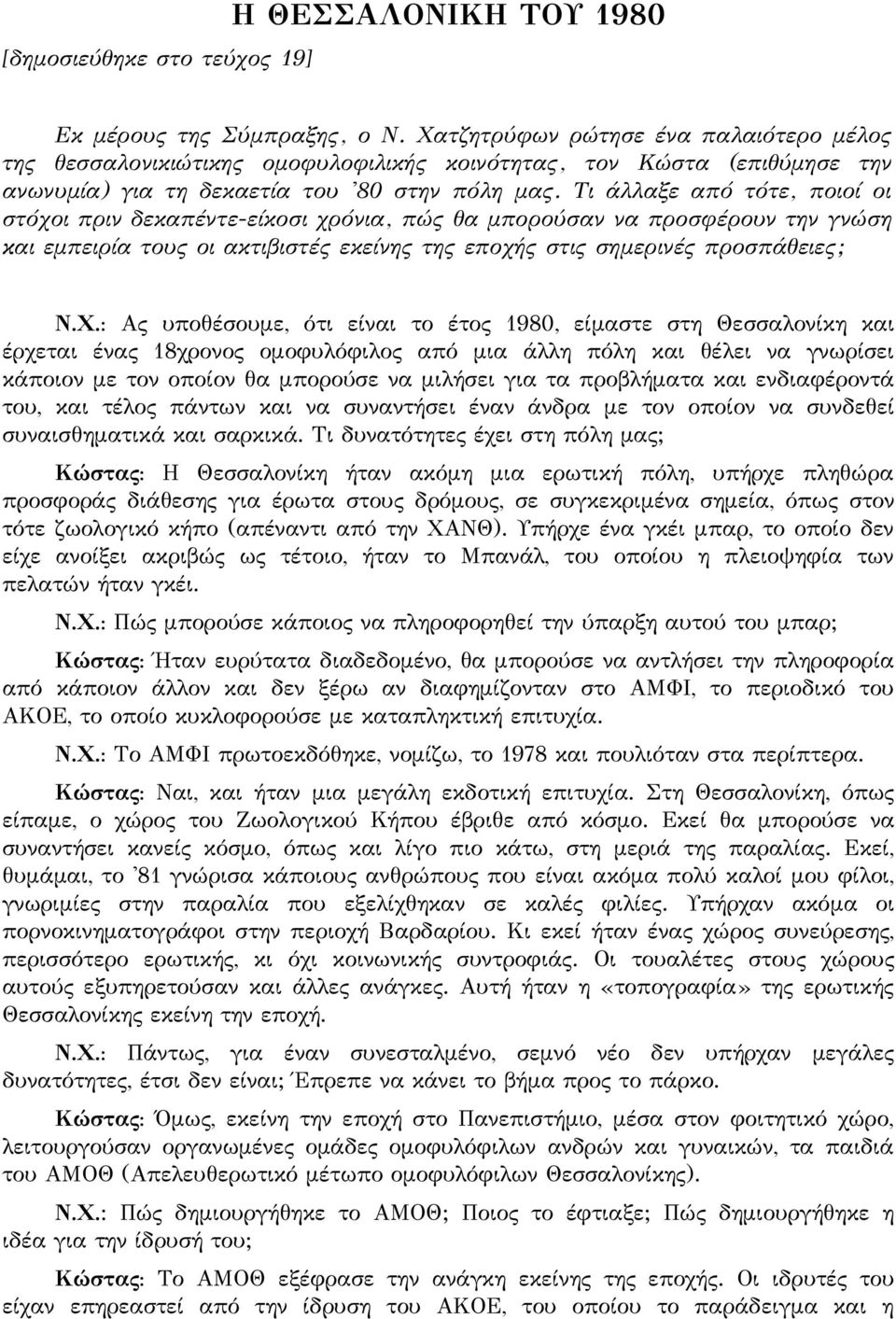 Τι άλλαξε από τότε, ποιοί οι στόχοι πριν δεκαπέντε-είκοσι χρόνια, πώς θα μπορούσαν να προσφέρουν την γνώση και εμπειρία τους οι ακτιβιστές εκείνης της εποχής στις σημερινές προσπάθειες; Ν.Χ.