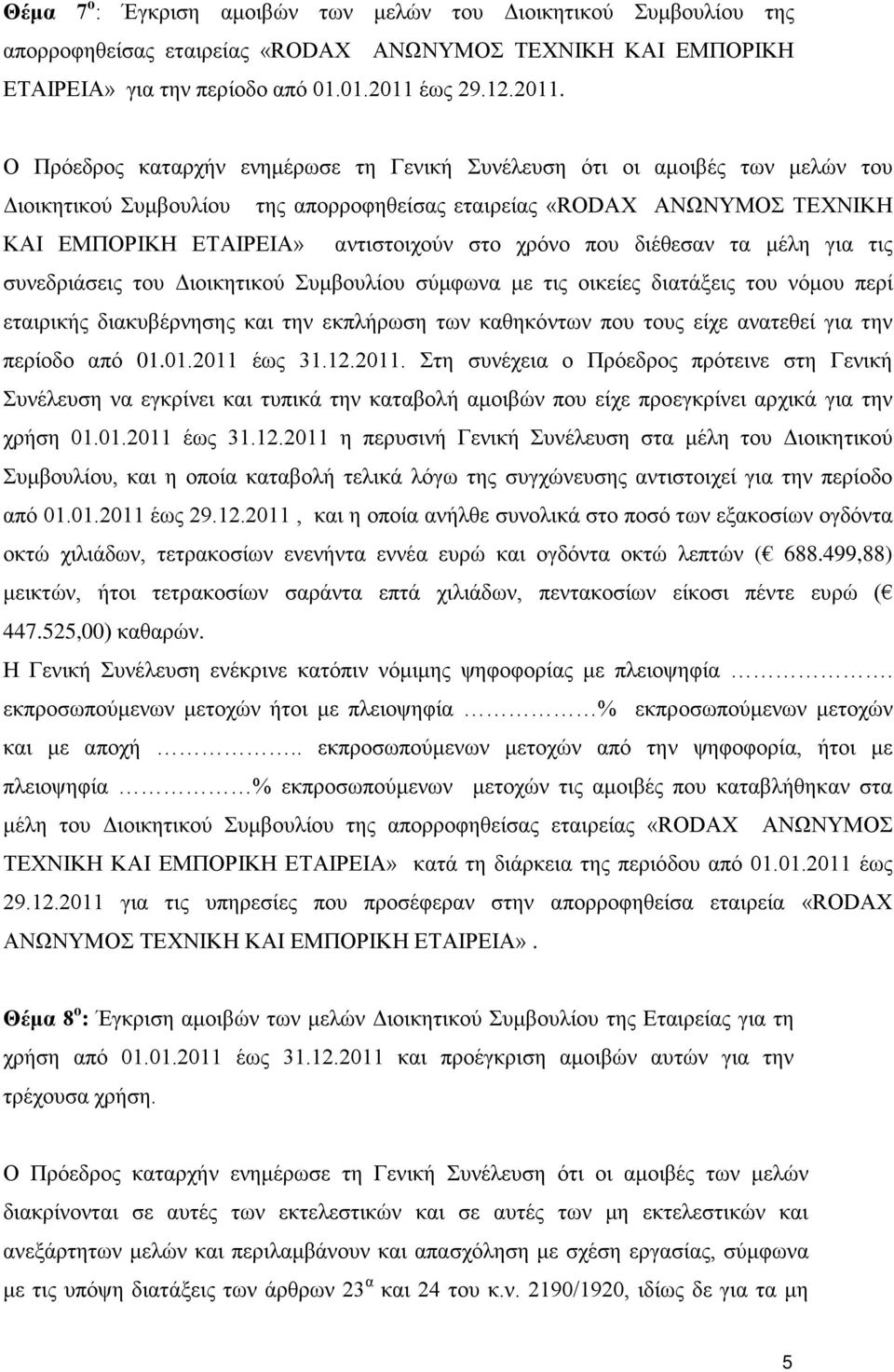 Ο Πρόεδρος καταρχήν ενημέρωσε τη Γενική Συνέλευση ότι οι αμοιβές των μελών του Διοικητικού Συμβουλίου της απορροφηθείσας εταιρείας «RODAX ΑΝΩΝΥΜΟΣ ΤΕΧΝΙΚΗ ΚΑΙ ΕΜΠΟΡΙΚΗ ΕΤΑΙΡΕΙΑ» αντιστοιχούν στο