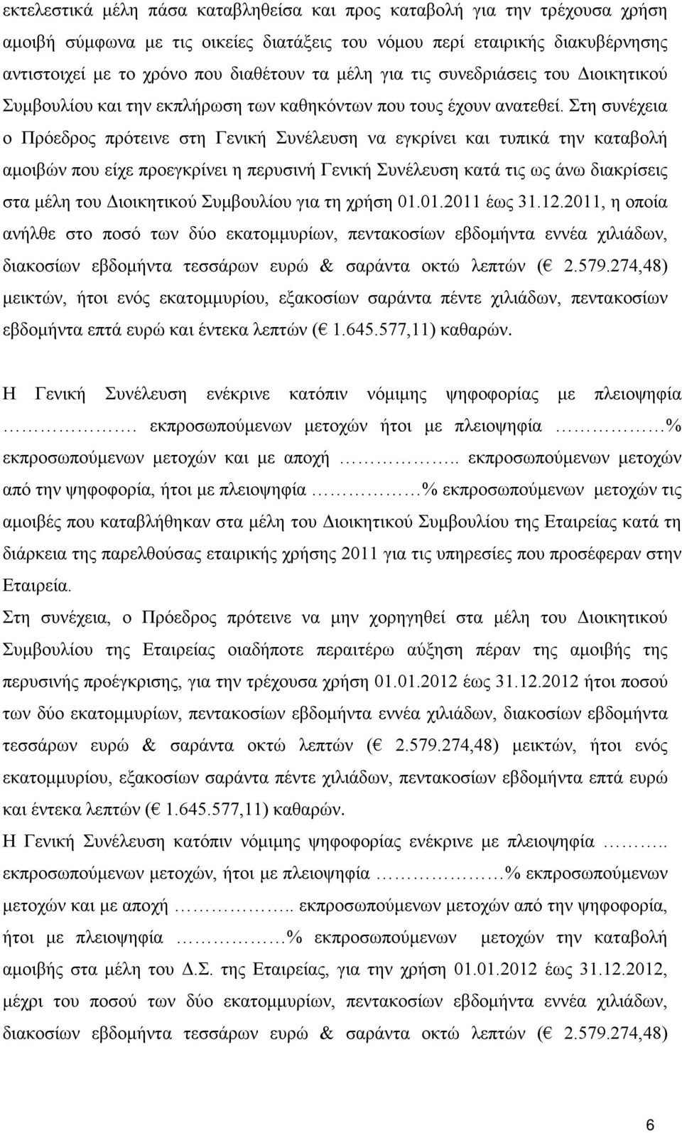 Στη συνέχεια ο Πρόεδρος πρότεινε στη Γενική Συνέλευση να εγκρίνει και τυπικά την καταβολή αμοιβών που είχε προεγκρίνει η περυσινή Γενική Συνέλευση κατά τις ως άνω διακρίσεις στα μέλη του Διοικητικού
