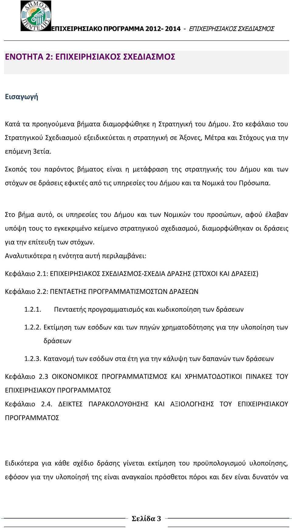 Σκοπός του παρόντος βήματος είναι η μετάφραση της στρατηγικής του Δήμου και των στόχων σε δράσεις εφικτές από τις υπηρεσίες του Δήμου και τα Νομικά του Πρόσωπα.