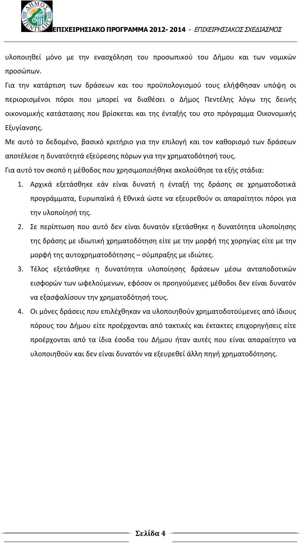 του στο πρόγραμμα Οικονομικής Εξυγίανσης. Με αυτό το δεδομένο, βασικό κριτήριο για την επιλογή και τον καθορισμό των δράσεων αποτέλεσε η δυνατότητά εξεύρεσης πόρων για την χρηματοδότησή τους.