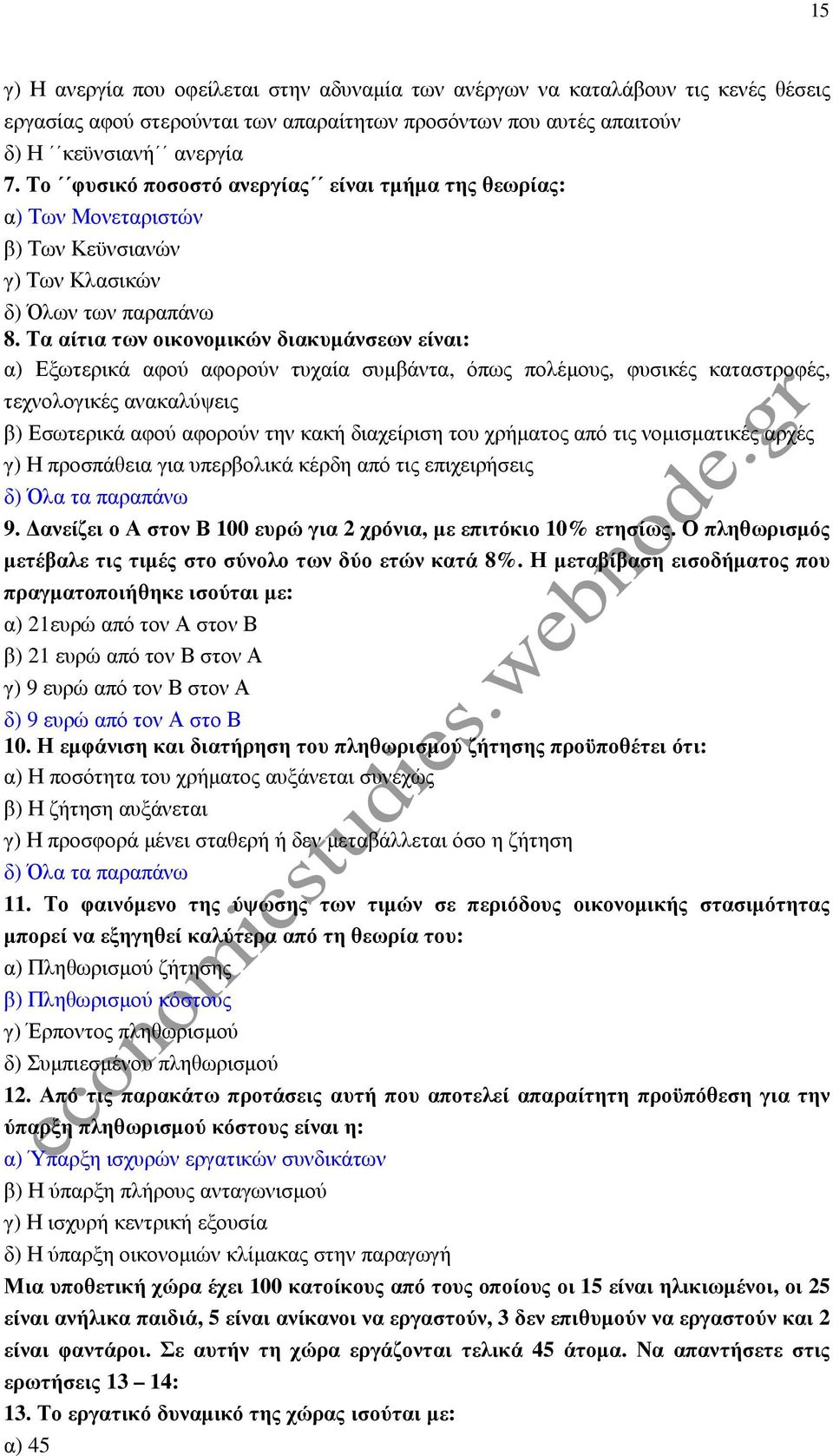 Τα αίτια των οικονοµικών διακυµάνσεων είναι: α) Εξωτερικά αφού αφορούν τυχαία συµβάντα, όπως πολέµους, φυσικές καταστροφές, τεχνολογικές ανακαλύψεις β) Εσωτερικά αφού αφορούν την κακή διαχείριση του