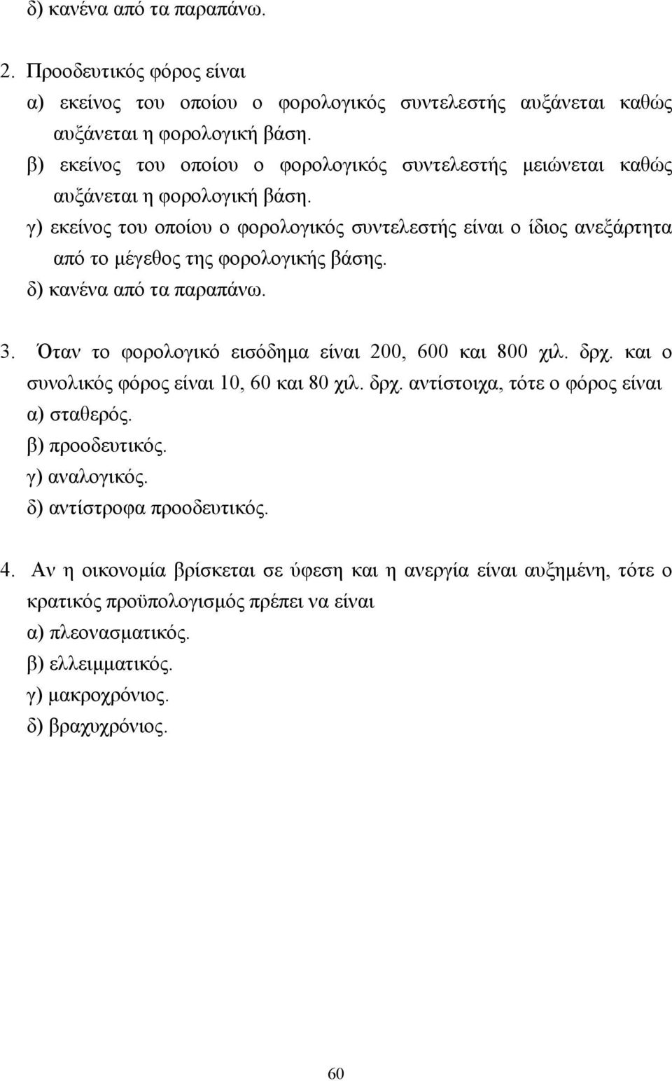 γ) εκείνος του οποίου ο φορολογικός συντελεστής είναι ο ίδιος ανεξάρτητα από το µέγεθος της φορολογικής βάσης. δ) κανένα από τα παραπάνω. 3. Όταν το φορολογικό εισόδηµα είναι 200, 600 και 800 χιλ.