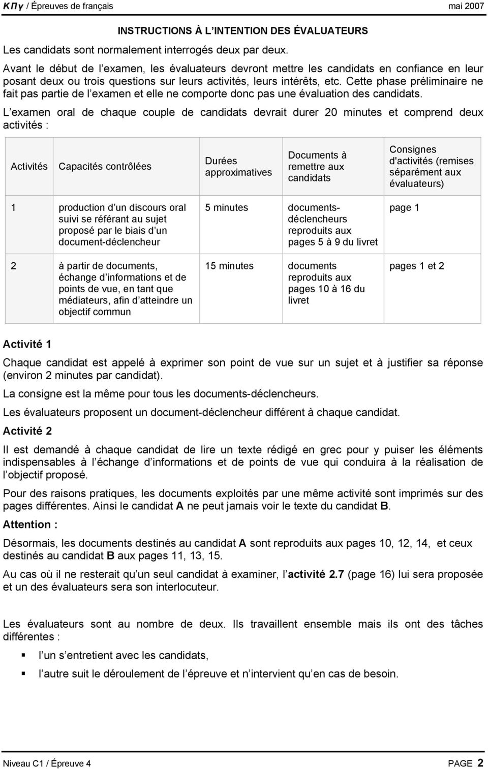 Cette phase préliminaire ne fait pas partie de l examen et elle ne comporte donc pas une évaluation des candidats.