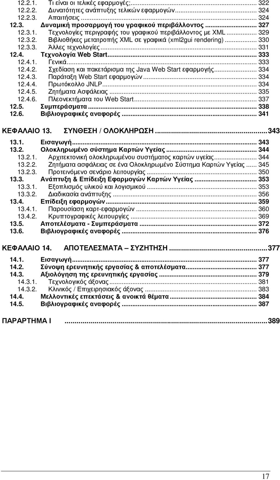 .. 334 12.4.3. Παράταξη Web Start εφαρµογών... 334 12.4.4. Πρωτόκολλο JNLP... 334 12.4.5. Ζητήµατα Ασφάλειας... 335 12.4.6. Πλεονεκτήµατα του Web Start... 337 12.5. Συµπεράσµατα... 338 12.6. Βιβλιογραφικές αναφορές.