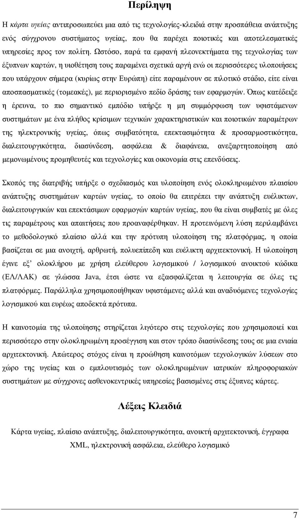 Ωστόσο, παρά τα εµφανή πλεονεκτήµατα της τεχνολογίας των έξυπνων καρτών, η υιοθέτηση τους παραµένει σχετικά αργή ενώ οι περισσότερες υλοποιήσεις που υπάρχουν σήµερα (κυρίως στην Ευρώπη) είτε