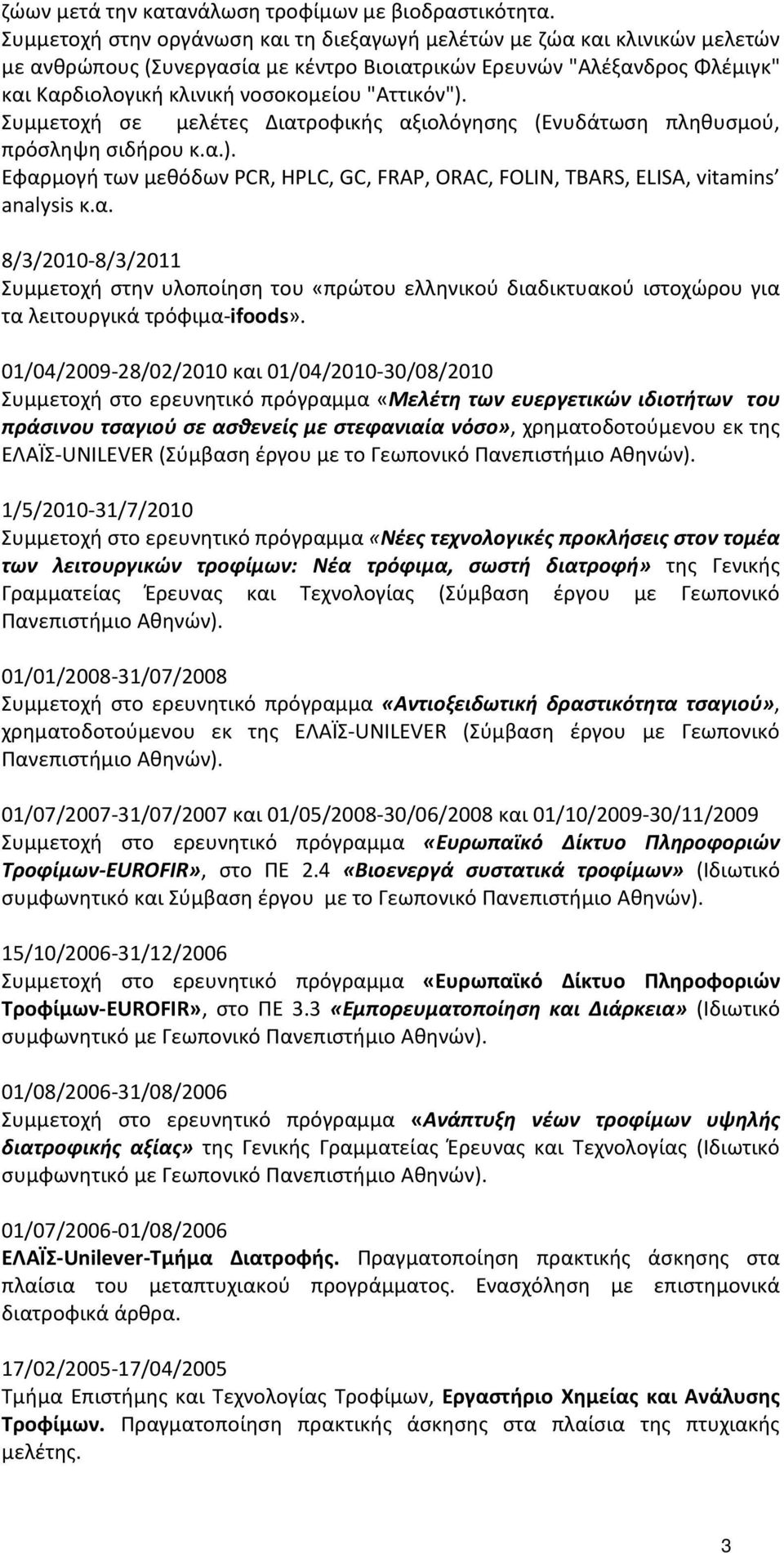 "Αττικόν"). Συμμετοχή σε μελέτες Διατροφικής αξιολόγησης (Ενυδάτωση πληθυσμού, πρόσληψη σιδήρου κ.α.). Εφαρμογή των μεθόδων PCR, HPLC, GC, FRAP, ORAC, FOLIN, TBARS, ELISA, vitamins analysis κ.α. 8/3/2010-8/3/2011 Συμμετοχή στην υλοποίηση του «πρώτου ελληνικού διαδικτυακού ιστοχώρου για τα λειτουργικά τρόφιμα-ifoods».