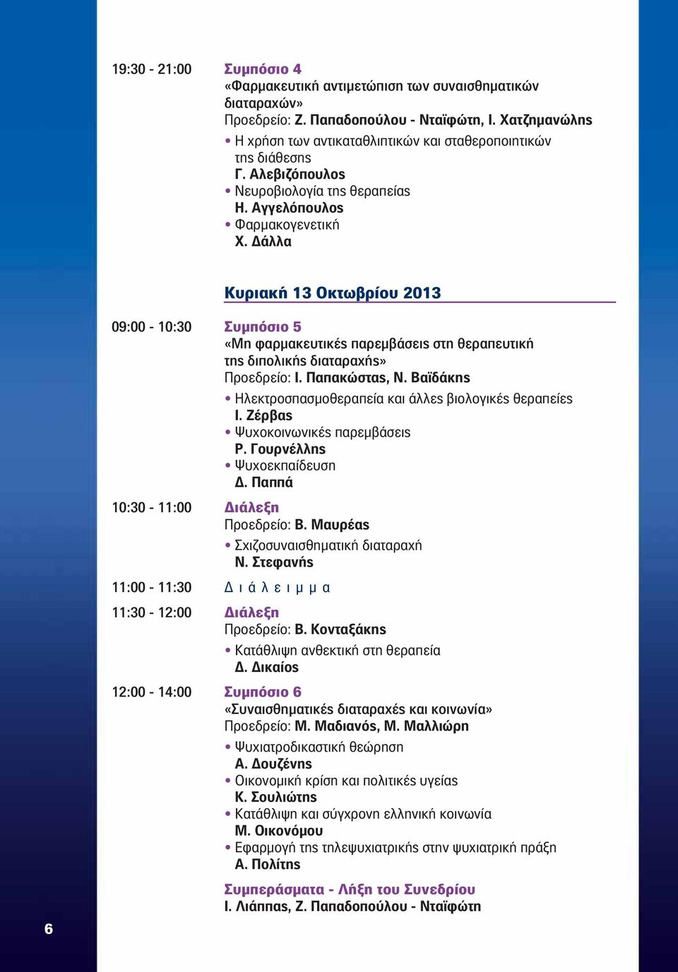 Δάλλα Κυριακή 13 Οκτωβρίου 2013 6 09:00-10:30 Συμπόσιο 5 «Μη φαρμακευτικές παρεμβάσεις στη θεραπευτική της διπολικής διαταραχής» Προεδρείο: Ι. Παπακώστας, Ν.