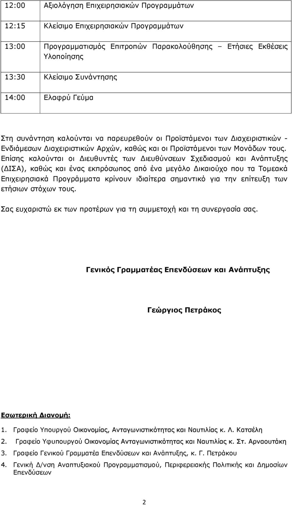 Επίσης καλούνται οι ιευθυντές των ιευθύνσεων Σχεδιασµού και Ανάπτυξης ( ΙΣΑ), καθώς και ένας εκπρόσωπος από ένα µεγάλο ικαιούχο που τα Τοµεακά Επιχειρησιακά Προγράµµατα κρίνουν ιδιαίτερα σηµαντικό