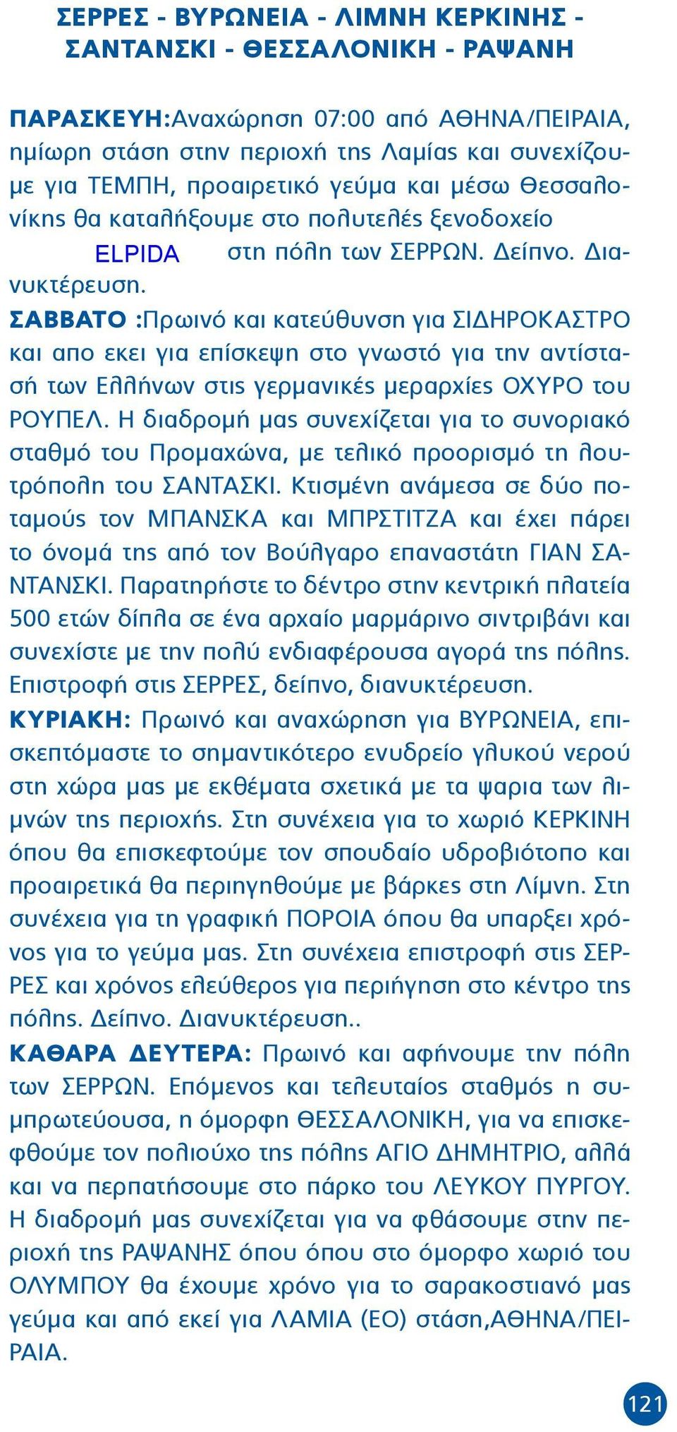 ΣΑΒΒΑΤΟ :Πρωινό και κατεύθυνση για ΣΙΔΗΡΟΚΑΣΤΡΟ και απο εκει για επίσκεψη στο γνωστό για την αντίστασή των Ελλήνων στις γερμανικές μεραρχίες ΟΧΥΡΟ του ΡΟΥΠΕΛ.