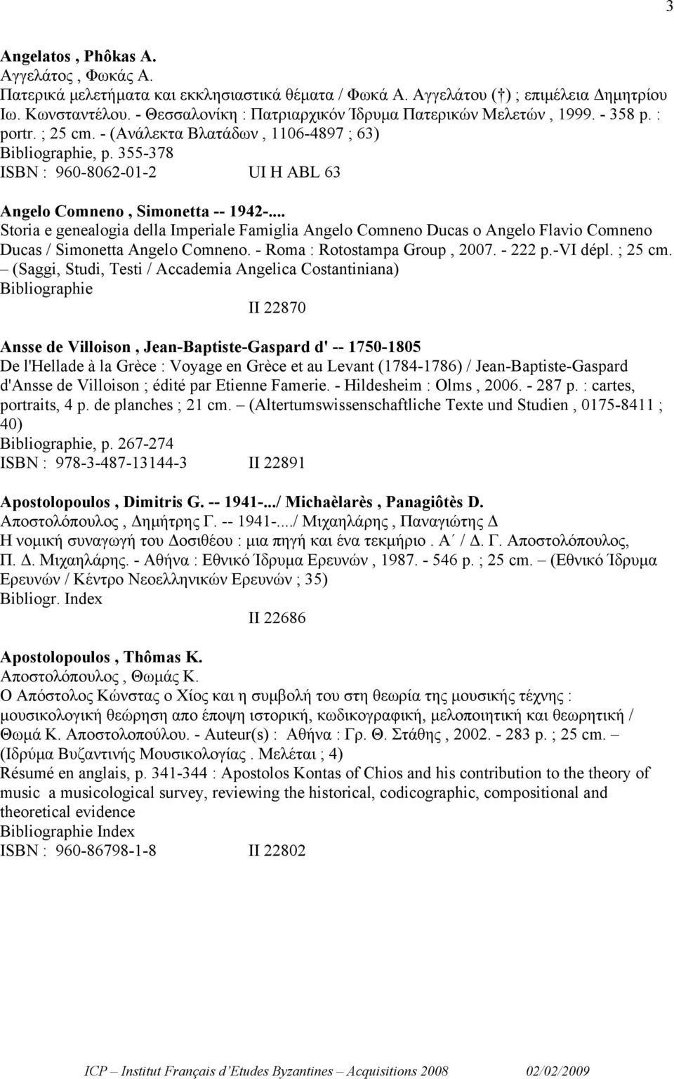 355-378 ISBN : 960-8062-01-2 UI H ABL 63 Angelo Comneno, Simonetta -- 1942-... Storia e genealogia della Imperiale Famiglia Angelo Comneno Ducas o Angelo Flavio Comneno Ducas / Simonetta Angelo Comneno.