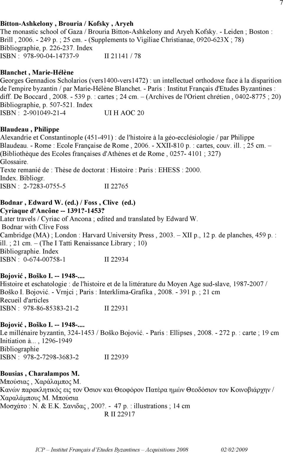 Index ISBN : 978-90-04-14737-9 II 21141 / 78 Blanchet, Marie-Hélène Georges Gennadios Scholarios (vers1400-vers1472) : un intellectuel orthodoxe face à la disparition de l'empire byzantin / par