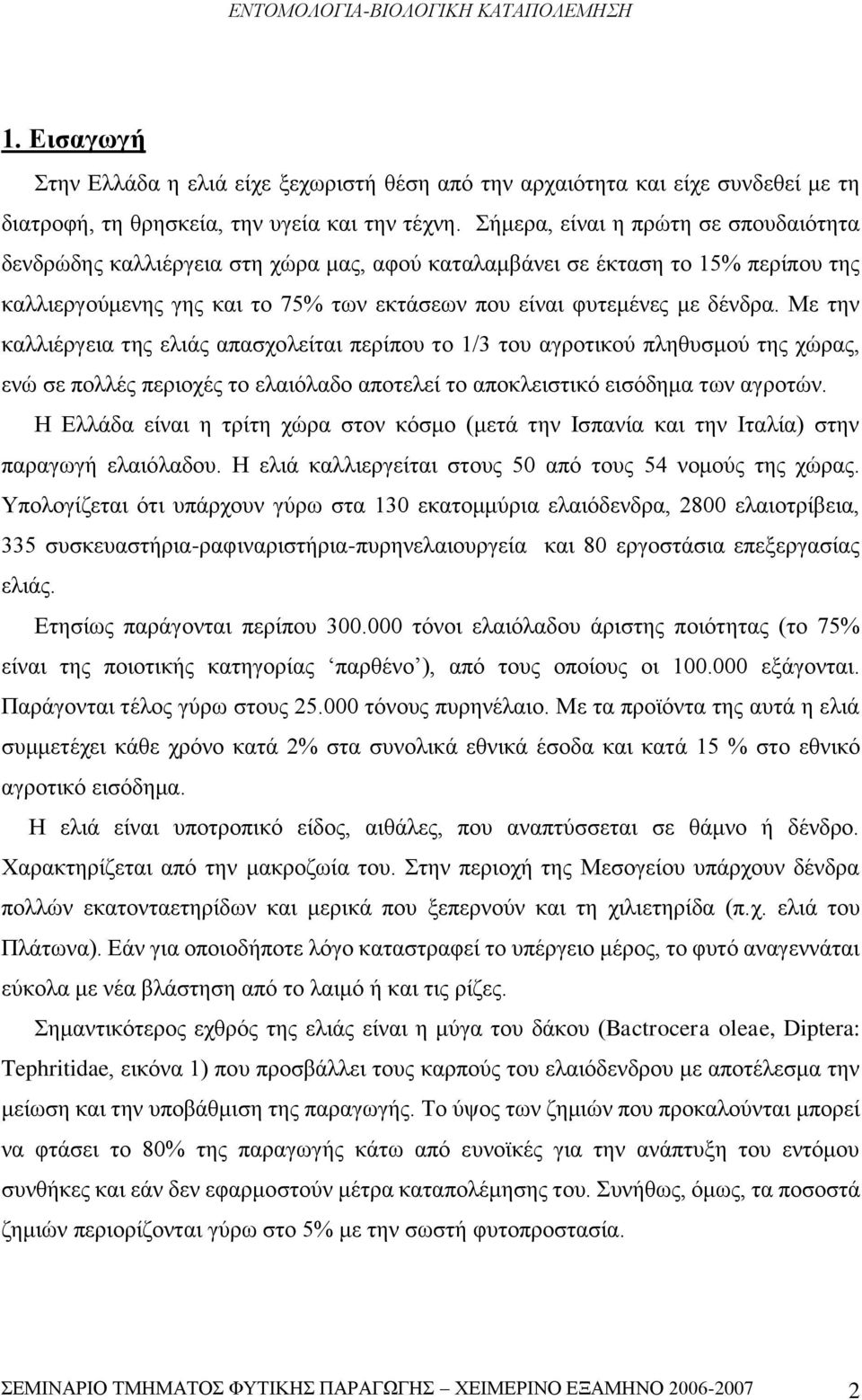 Με την καλλιέργεια της ελιάς απασχολείται περίπου το 1/3 του αγροτικού πληθυσμού της χώρας, ενώ σε πολλές περιοχές το ελαιόλαδο αποτελεί το αποκλειστικό εισόδημα των αγροτών.