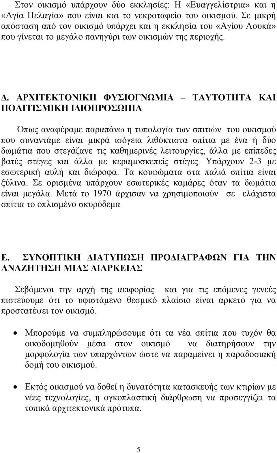 ΑΡΧΙΤΕΚΤΟΝΙΚΗ ΦΥΣΙΟΓΝΩΜΙΑ ΤΑΥΤΟΤΗΤΑ ΚΑΙ ΠΟΛΙΤΙΣΜΙΚΗ ΙΔΙΟΠΡΟΣΩΠΙΑ Όπως αναφέραμε παραπάνω η τυπολογία των σπιτιών του οικισμού που συναντάμε είναι μικρά ισόγεια λιθόκτιστα σπίτια με ένα ή δύο δωμάτια