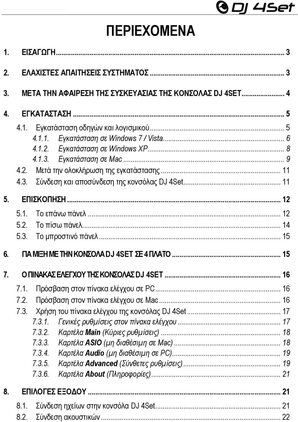 1. Το επάνω πάνελ... 12 5.2. Το πίσω πάνελ... 14 5.3. Το μπροστινό πάνελ... 15 6. ΓΙΑ ΜΙΞΗ ΜΕ ΤΗΝ ΚΟΝΣΟΛΑ DJ 4SET ΣΕ 4 ΠΛΑΤΟ... 15 7. Ο ΠΙΝΑΚΑΣ ΕΛΕΓΧΟΥ ΤΗΣ ΚΟΝΣΟΛΑΣ DJ 4SET... 16 7.1. Πρόσβαση στον πίνακα ελέγχου σε PC.