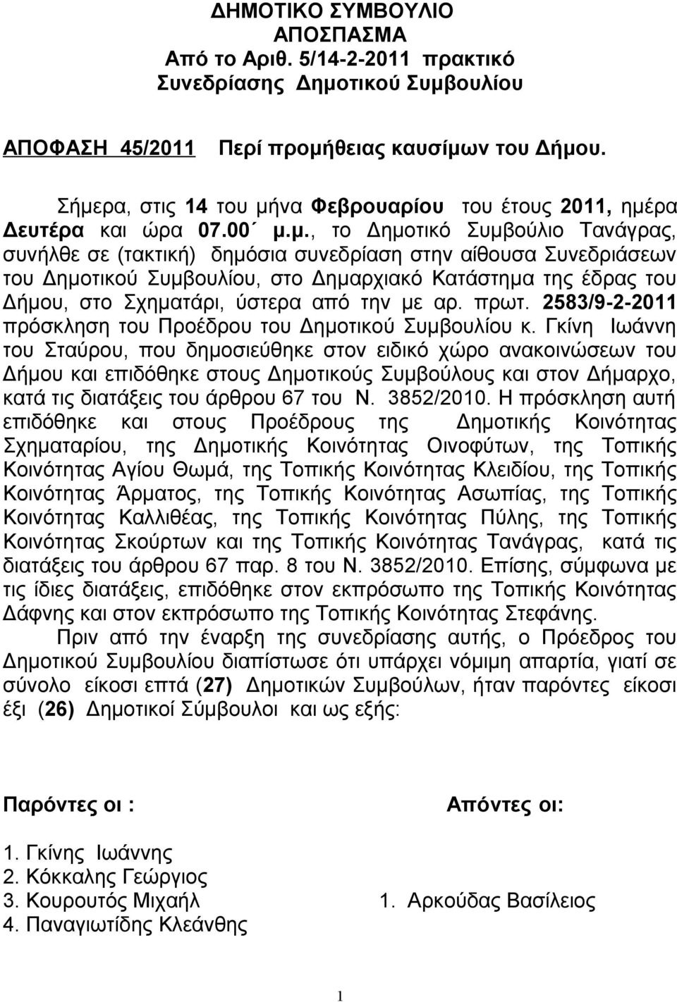 Συμβουλίου, στο Δημαρχιακό Κατάστημα της έδρας του Δήμου, στο Σχηματάρι, ύστερα από την με αρ. πρωτ. 2583/9-2-2011 πρόσκληση του Προέδρου του Δημοτικού Συμβουλίου κ.