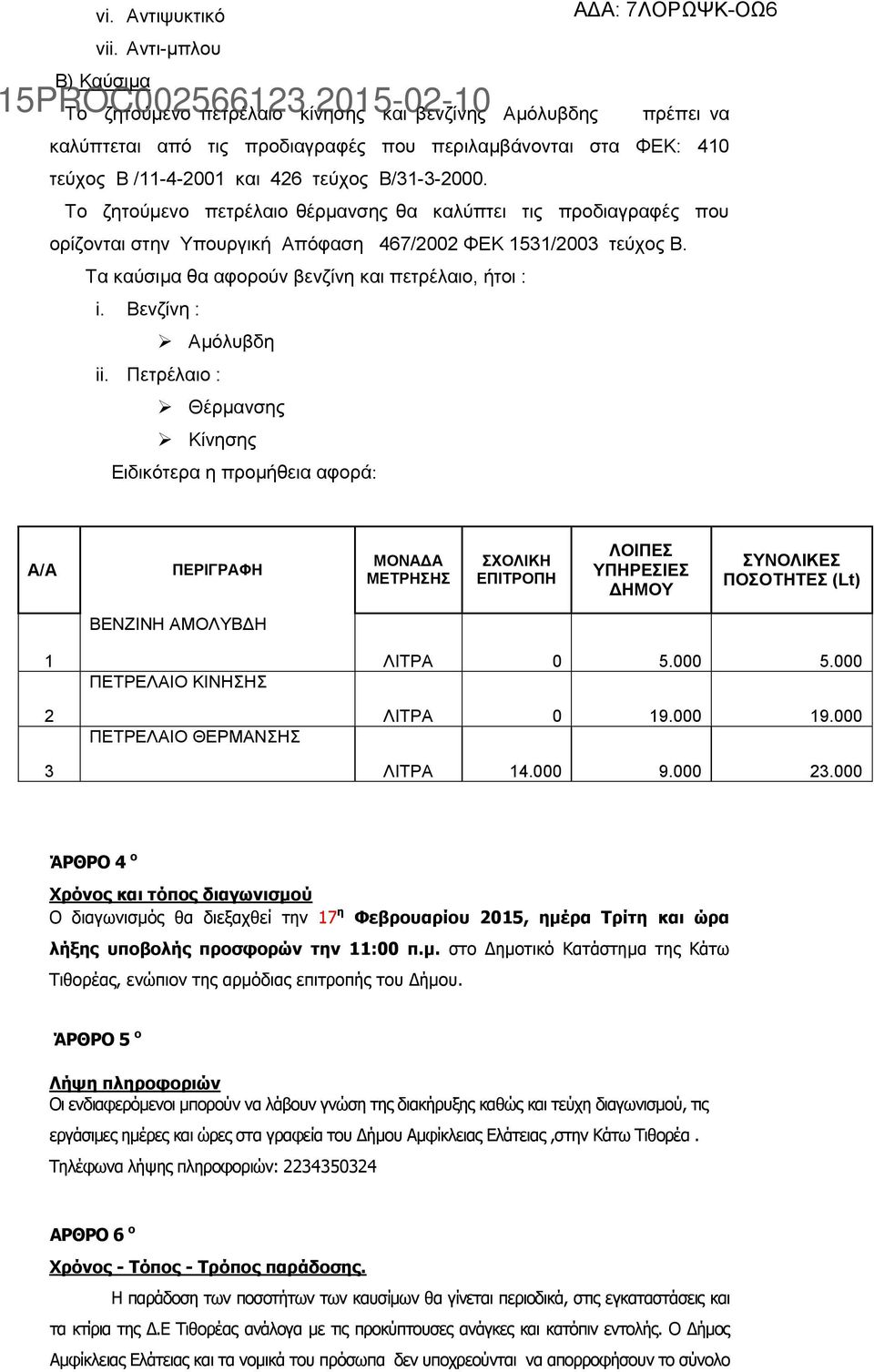 Το ζητούμενο πετρέλαιο θέρμανσης θα καλύπτει τις προδιαγραφές που ορίζονται στην Υπουργική Απόφαση 467/2002 ΦΕΚ 1531/2003 τεύχος Β. Τα καύσιμα θα αφορούν βενζίνη και πετρέλαιο, ήτοι : i.