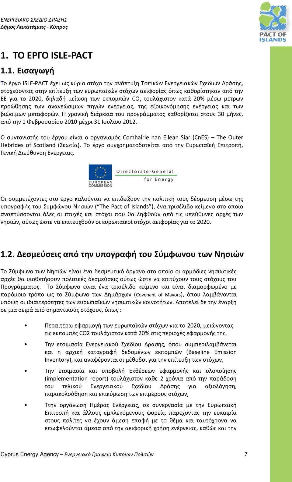 Η χρονική διάρκεια του προγράμματος καθορίζεται στους 30 μήνες, από την 1 Φεβρουαρίου 2010 μέχρι 31 Ιουλίου 2012.