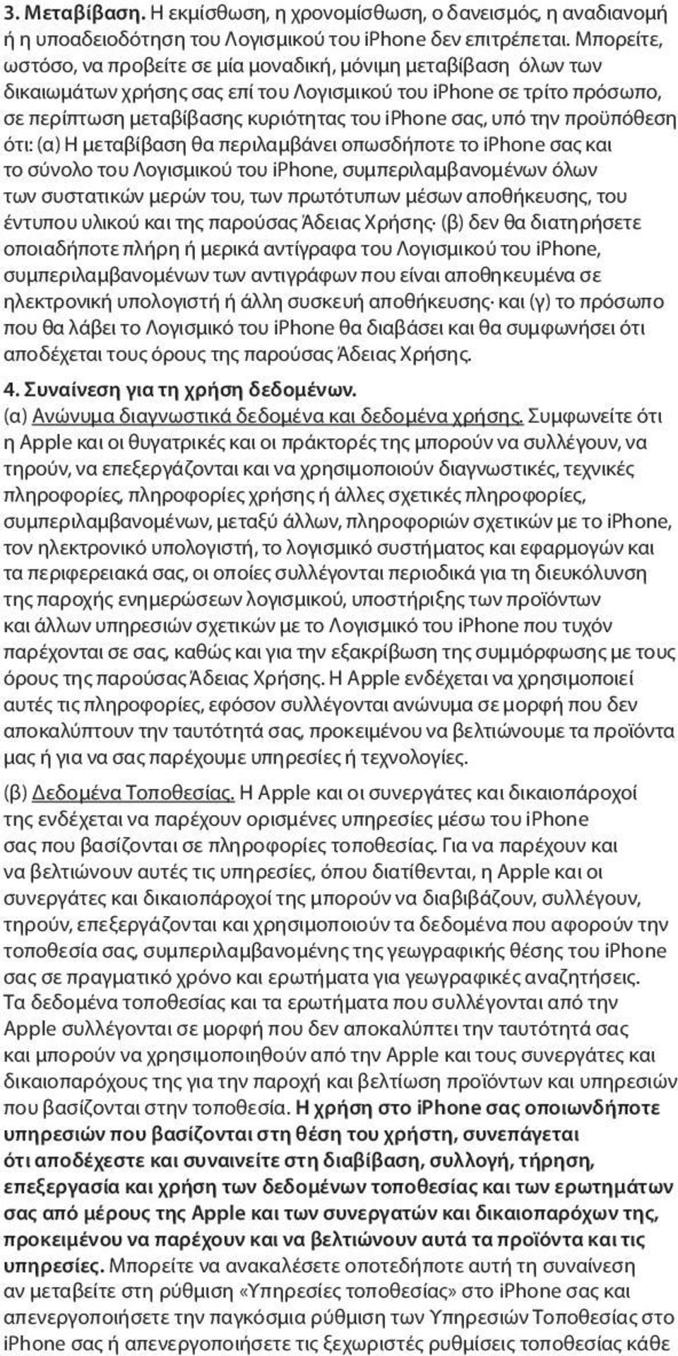 υπό την προϋπόθεση ότι: (α) Η μεταβίβαση θα περιλαμβάνει οπωσδήποτε το iphone σας και το σύνολο του Λογισμικού του iphone, συμπεριλαμβανομένων όλων των συστατικών μερών του, των πρωτότυπων μέσων