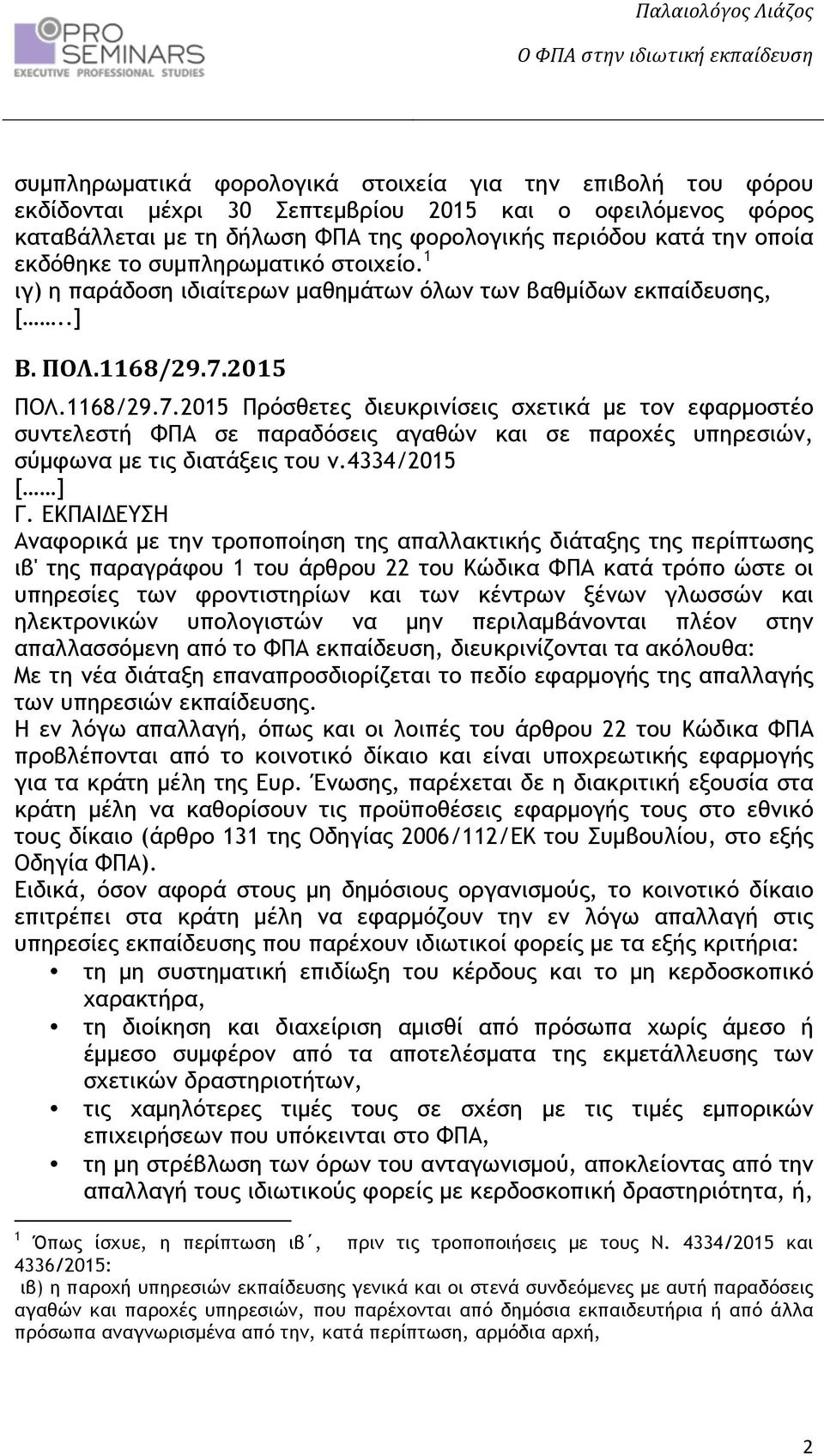 2015 ΠΟΛ.1168/29.7.2015 Πρόσθετες διευκρινίσεις σχετικά µε τον εφαρµοστέο συντελεστή ΦΠΑ σε παραδόσεις αγαθών και σε παροχές υπηρεσιών, σύµφωνα µε τις διατάξεις του ν.4334/2015 [ ] Γ.