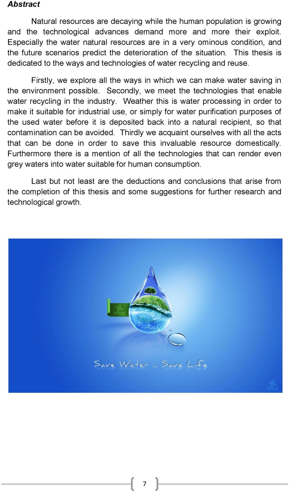 This thesis is dedicated to the ways and technologies of water recycling and reuse. Firstly, we explore all the ways in which we can make water saving in the environment possible.