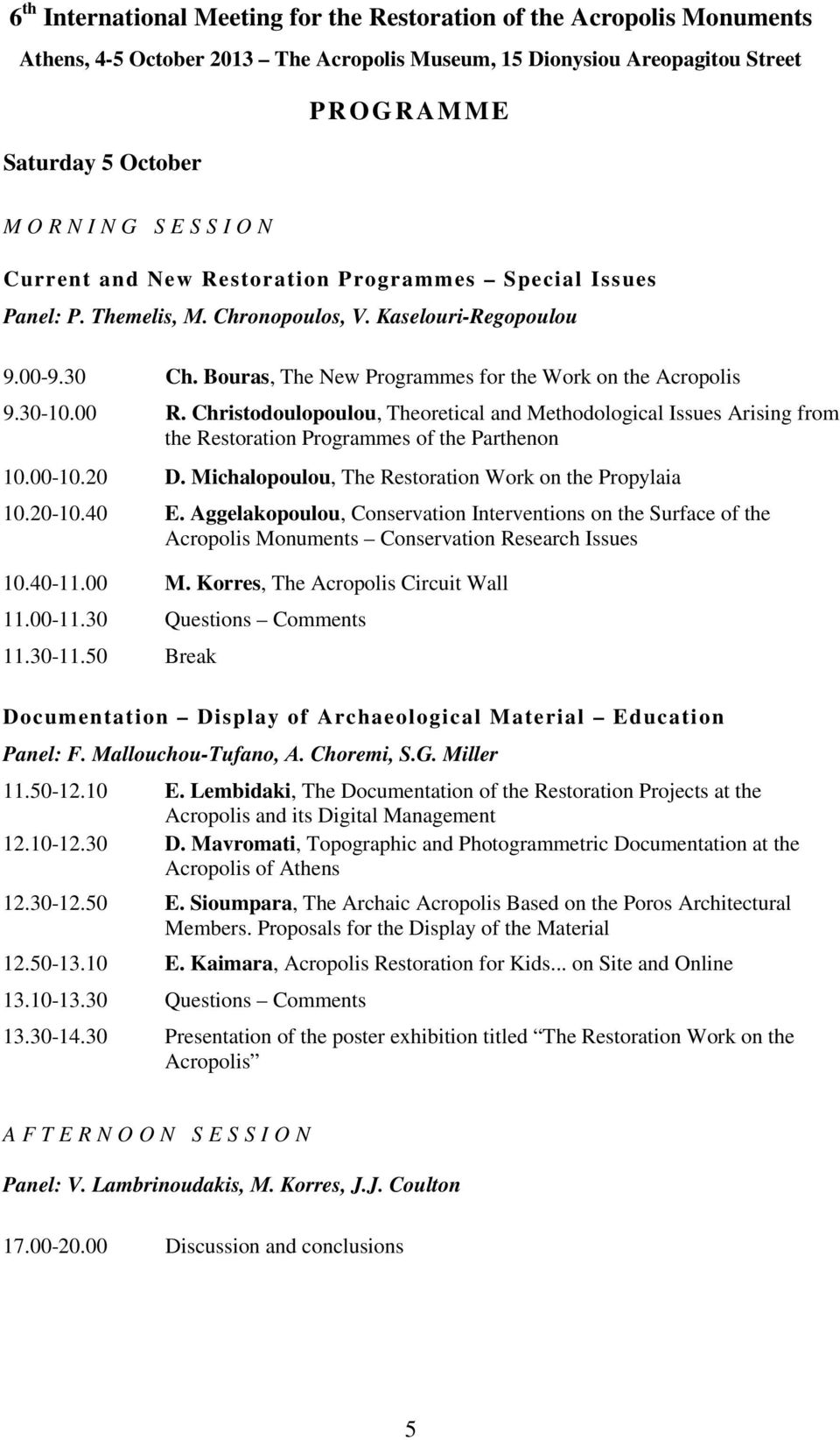 30-10.00 R. Christodoulopoulou, Theoretical and Methodological Issues Arising from the Restoration Programmes of the Parthenon 10.00-10.20 D. Michalopoulou, The Restoration Work on the Propylaia 10.