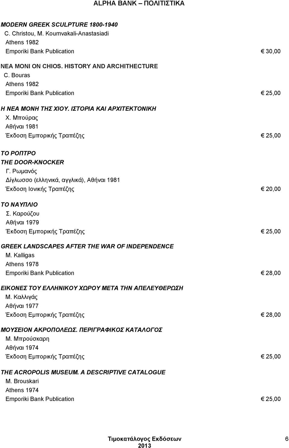 Ρωμανός Δίγλωσσο (ελληνικά, αγγλικά), Αθήναι 1981 Έκδοση Ιονικής Τραπέζης 20,00 ΤΟ ΝΑΥΠΛΙΟ Σ. Καρούζου Αθήναι 1979 Έκδοση Εμπορικής Τραπέζης 25,00 GREEK LANDSCAPES AFTER THE WAR OF INDEPENDENCE M.