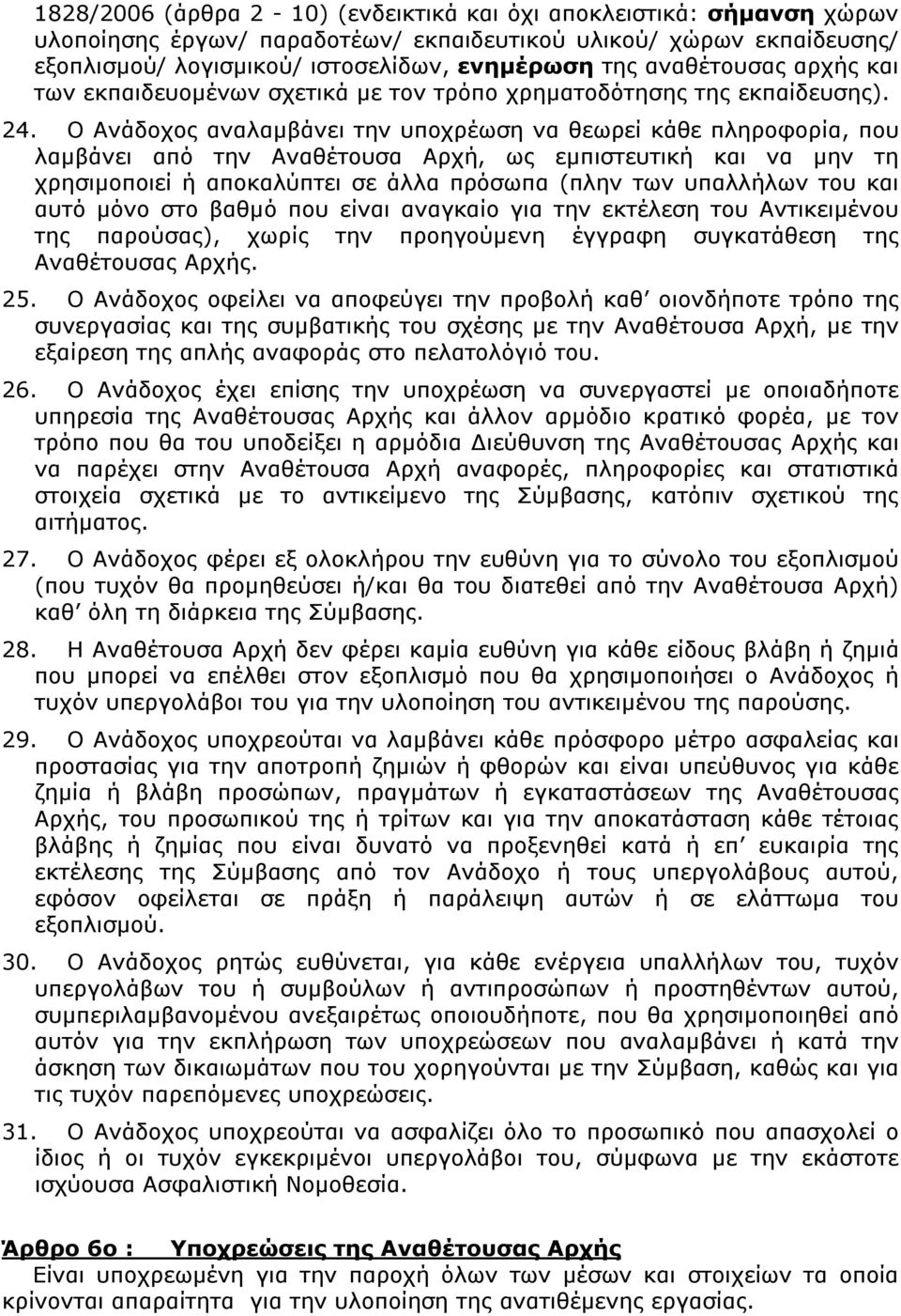 Ο Ανάδοχος αναλαμβάνει την υποχρέωση να θεωρεί κάθε πληροφορία, που λαμβάνει από την Αναθέτουσα Αρχή, ως εμπιστευτική και να μην τη χρησιμοποιεί ή αποκαλύπτει σε άλλα πρόσωπα (πλην των υπαλλήλων του